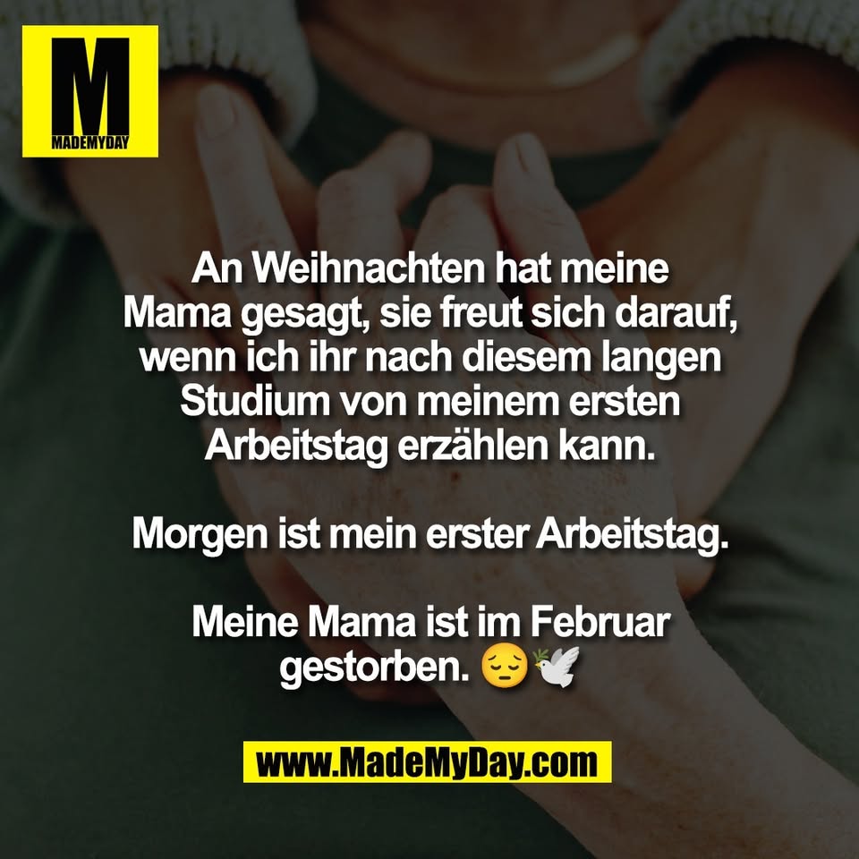 An Weihnachten hat meine<br />
Mama gesagt, sie freut sich darauf,<br />
wenn ich ihr nach diesem langen<br />
Studium von meinem ersten<br />
Arbeitstag erzählen kann.<br />
<br />
Morgen ist mein erster Arbeitstag.<br />
<br />
Meine Mama ist im Februar<br />
gestorben. 😔🕊️