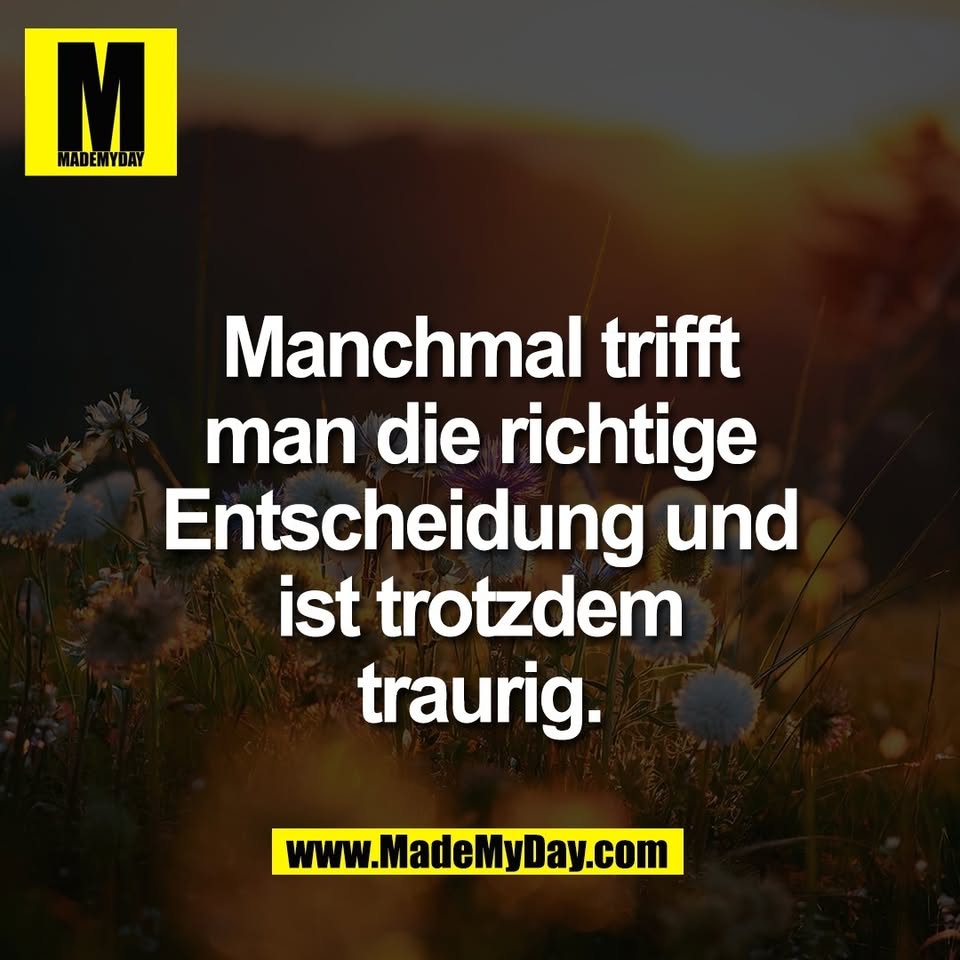 Manchmal trifft<br />
man die richtige<br />
Entscheidung und<br />
ist trotzdem<br />
traurig.