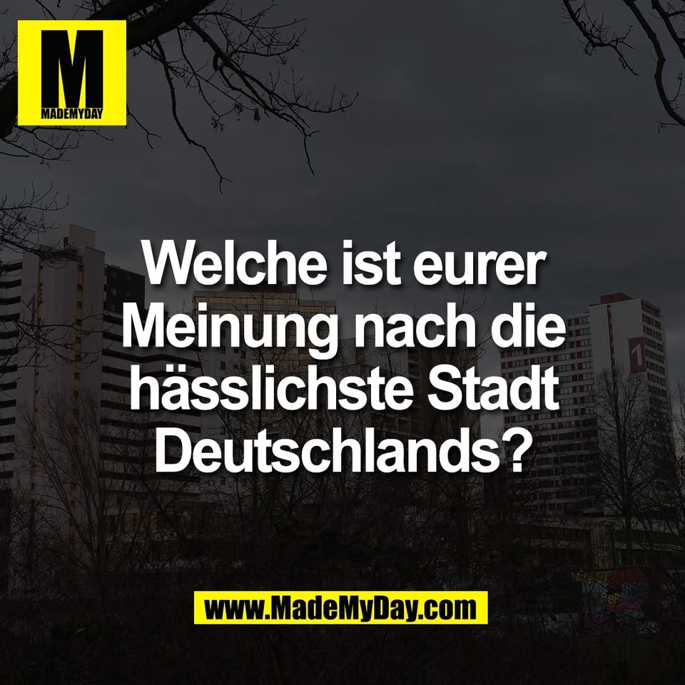 Welche ist eurer<br />
Meinung nach die<br />
hässlichste Stadt<br />
Deutschlands?