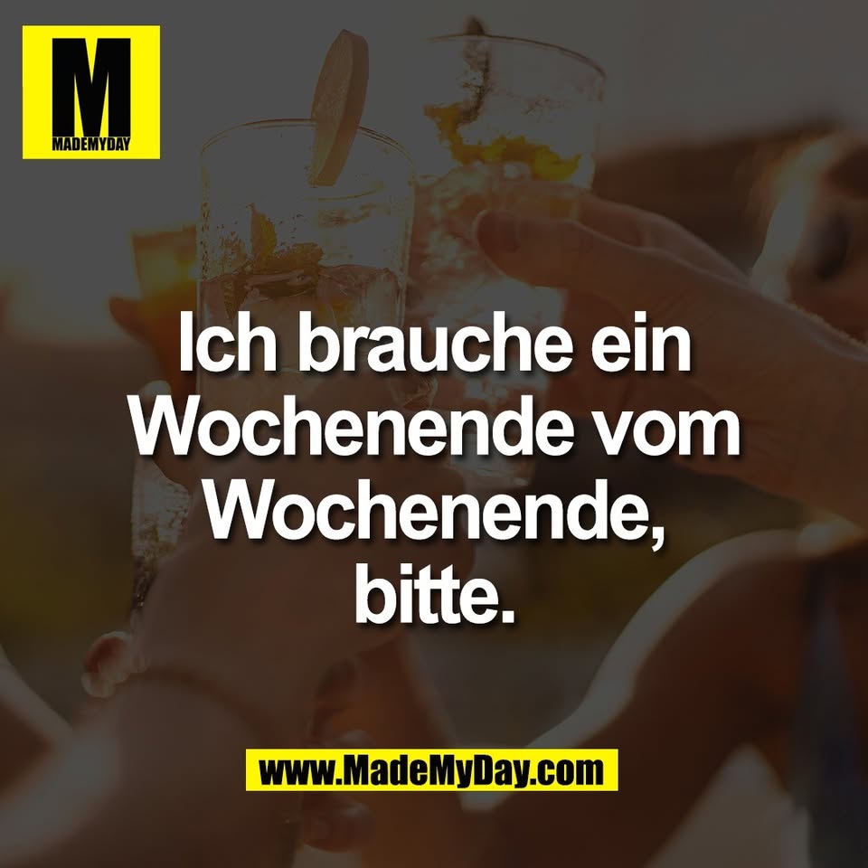Ich brauche ein<br />
Wochenende vom<br />
Wochenende,<br />
bitte.