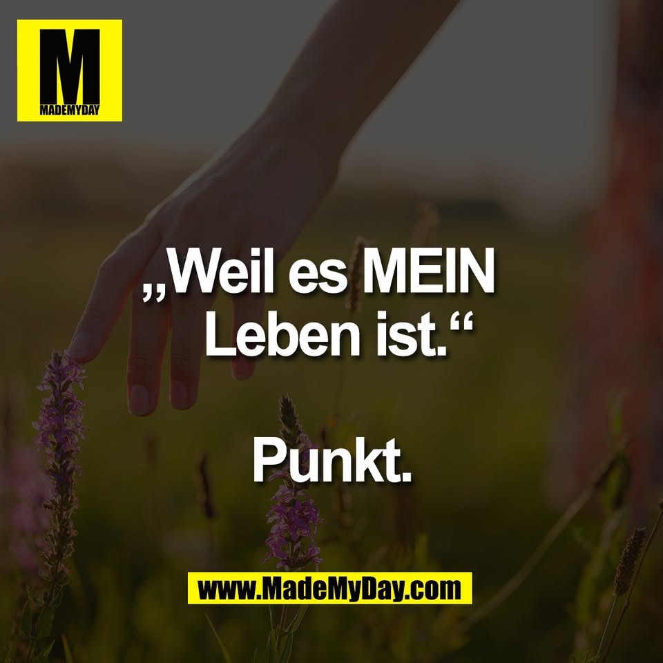 „Weil es MEIN  <br />
 Leben ist.“<br />
<br />
Punkt.