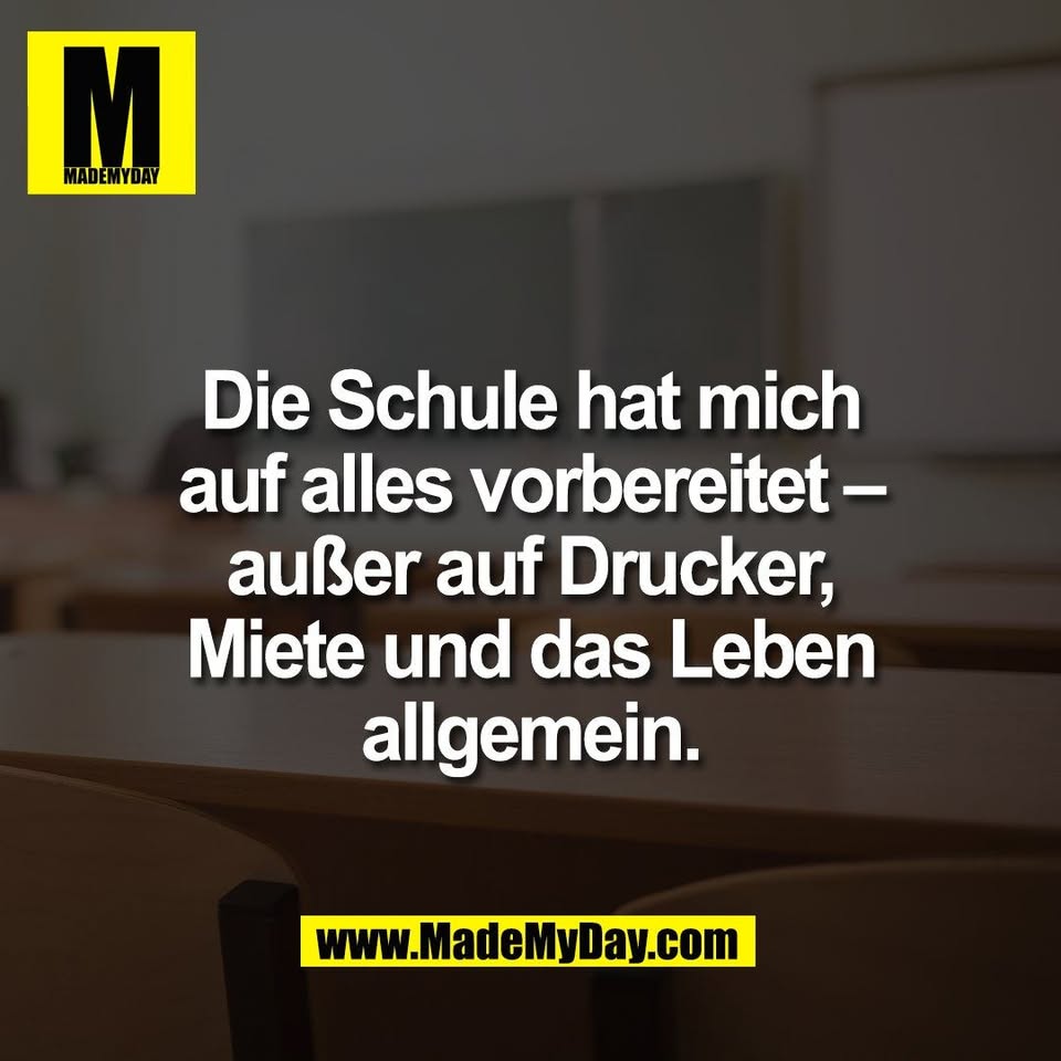 Die Schule hat mich<br />
auf alles vorbereitet –<br />
außer auf Drucker,<br />
Miete und das Leben<br />
allgemein.