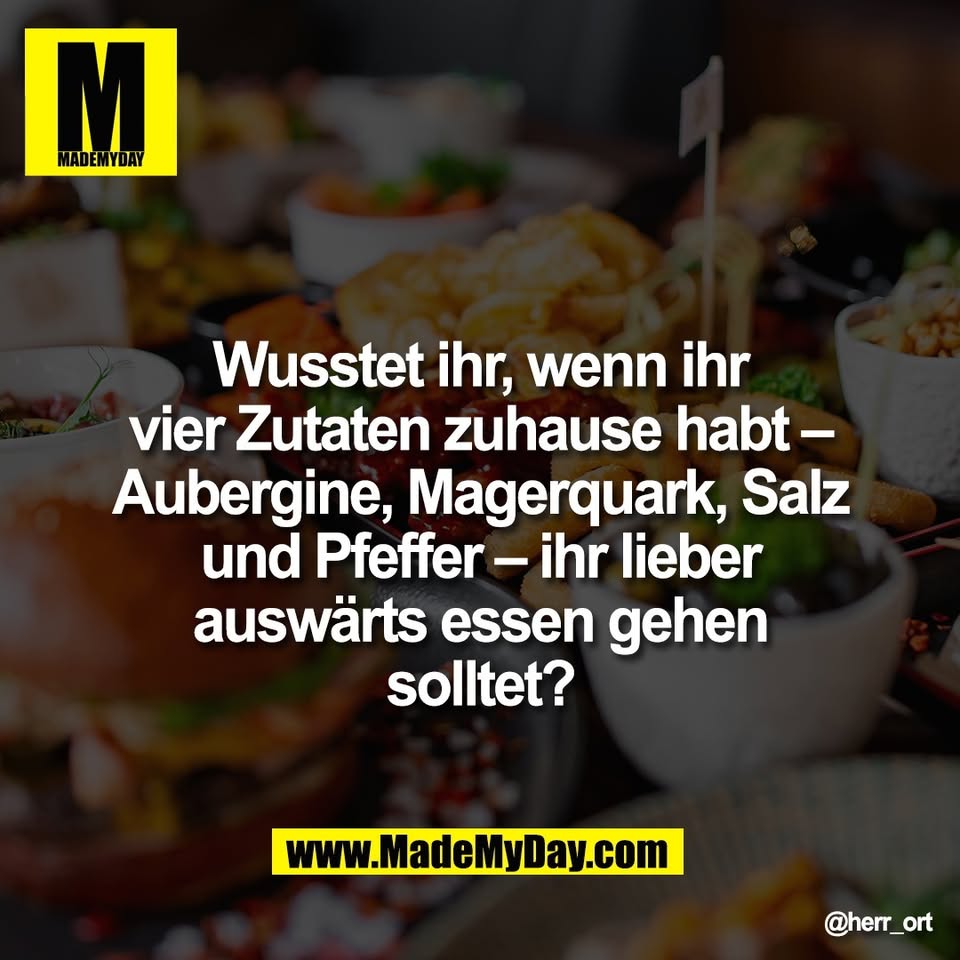 Wusstet ihr, wenn ihr<br />
vier Zutaten zuhause habt –<br />
Aubergine, Magerquark, Salz<br />
und Pfeffer – ihr lieber<br />
auswärts essen gehen<br />
solltet?