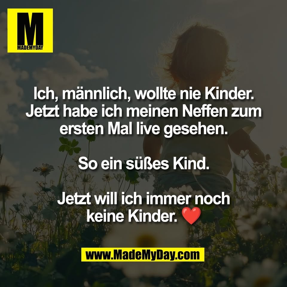 Ich, männlich, wollte nie Kinder.<br />
Jetzt habe ich meinen Neffen zum<br />
ersten Mal live gesehen.<br />
<br />
So ein süßes Kind.<br />
<br />
Jetzt will ich immer noch<br />
keine Kinder. ❤️