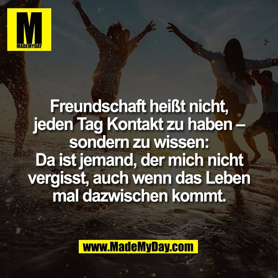 Freundschaft heißt nicht,<br />
jeden Tag Kontakt zu haben –<br />
sondern zu wissen:<br />
Da ist jemand, der mich nicht<br />
vergisst, auch wenn das Leben<br />
mal dazwischen kommt.