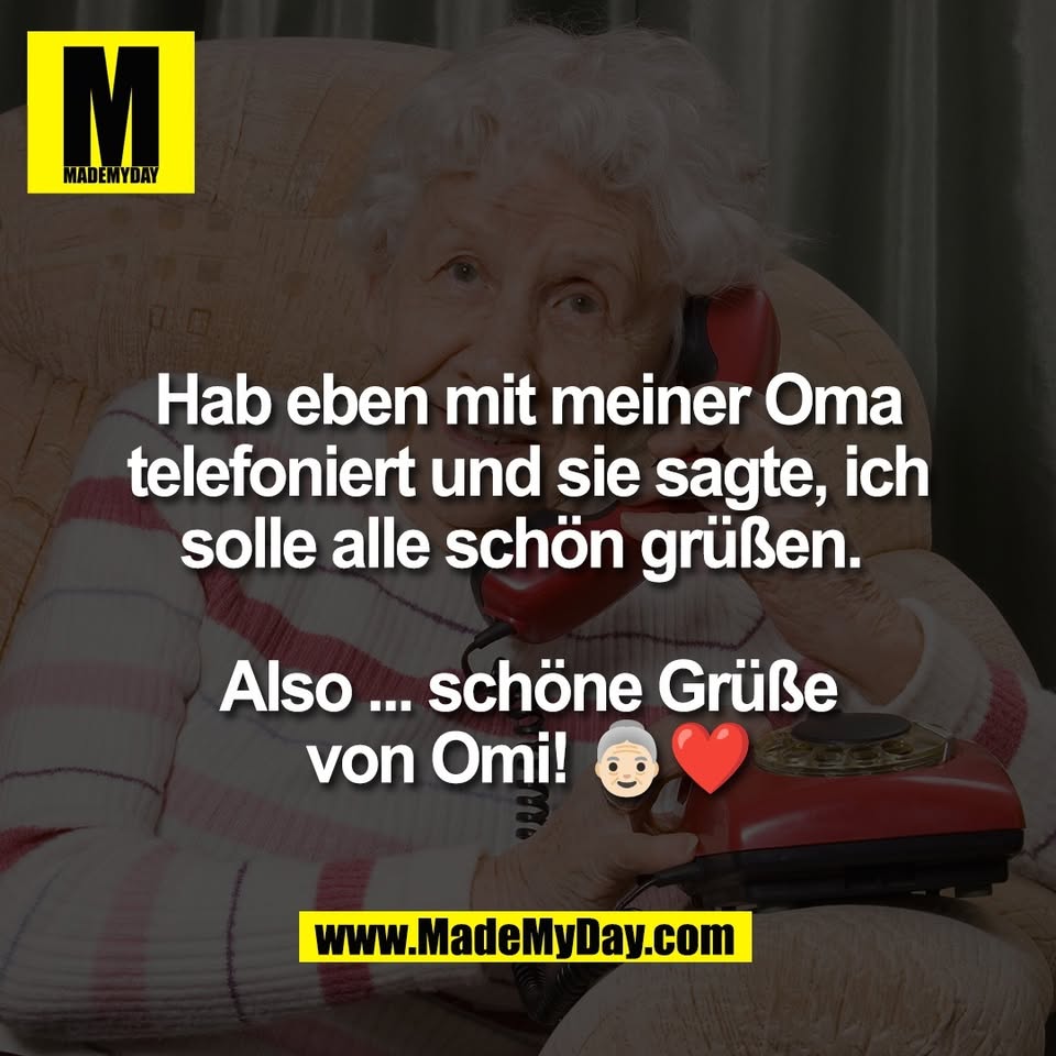 Hab eben mit meiner Oma<br />
telefoniert und sie sagte, ich<br />
solle alle schön grüßen. <br />
<br />
Also ... schöne Grüße<br />
von Omi! 👵🏻❤️