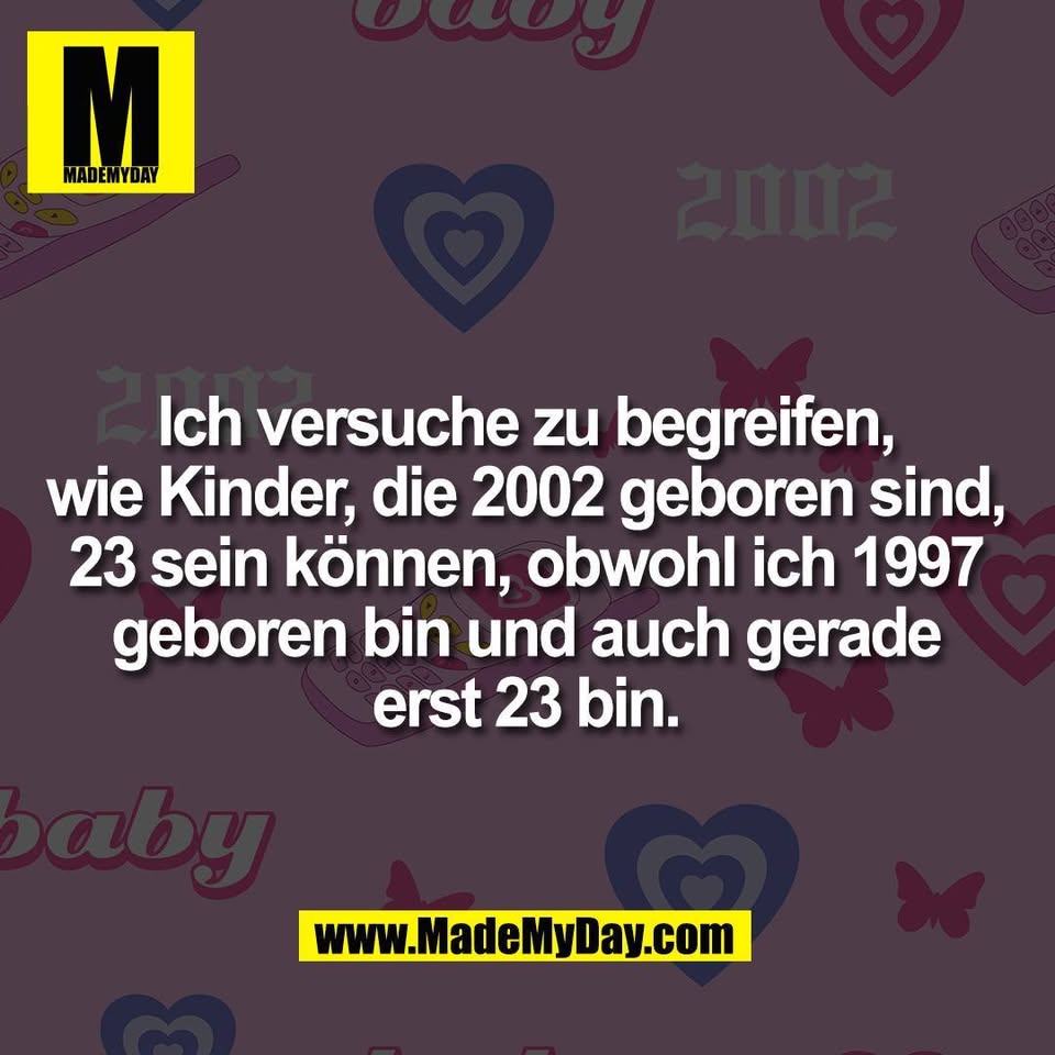 Ich versuche zu begreifen,<br />
wie Kinder, die 2002 geboren sind,<br />
23 sein können, obwohl ich 1997<br />
geboren bin und auch gerade<br />
erst 23 bin.