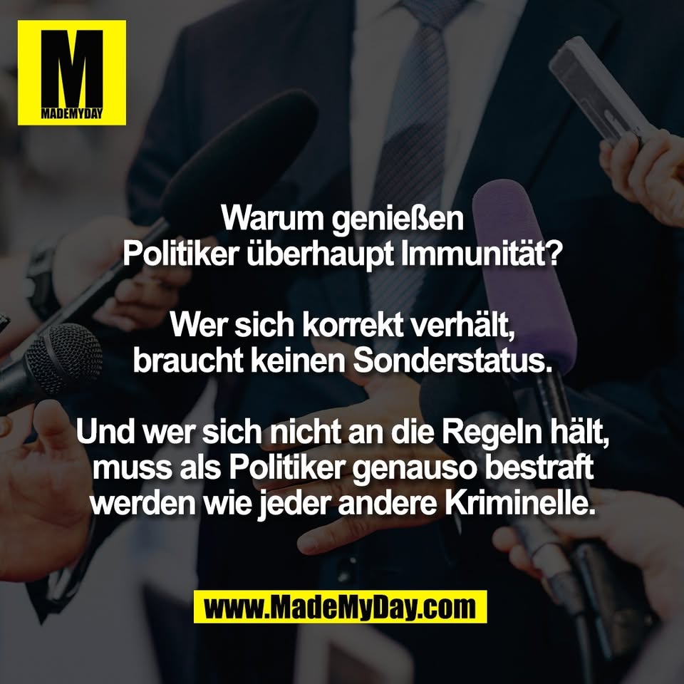 Warum genießen<br />
Politiker überhaupt Immunität?<br />
<br />
Wer sich korrekt verhält,<br />
braucht keinen Sonderstatus.<br />
<br />
Und wer sich nicht an die Regeln hält,<br />
muss als Politiker genauso bestraft<br />
werden wie jeder andere Kriminelle.