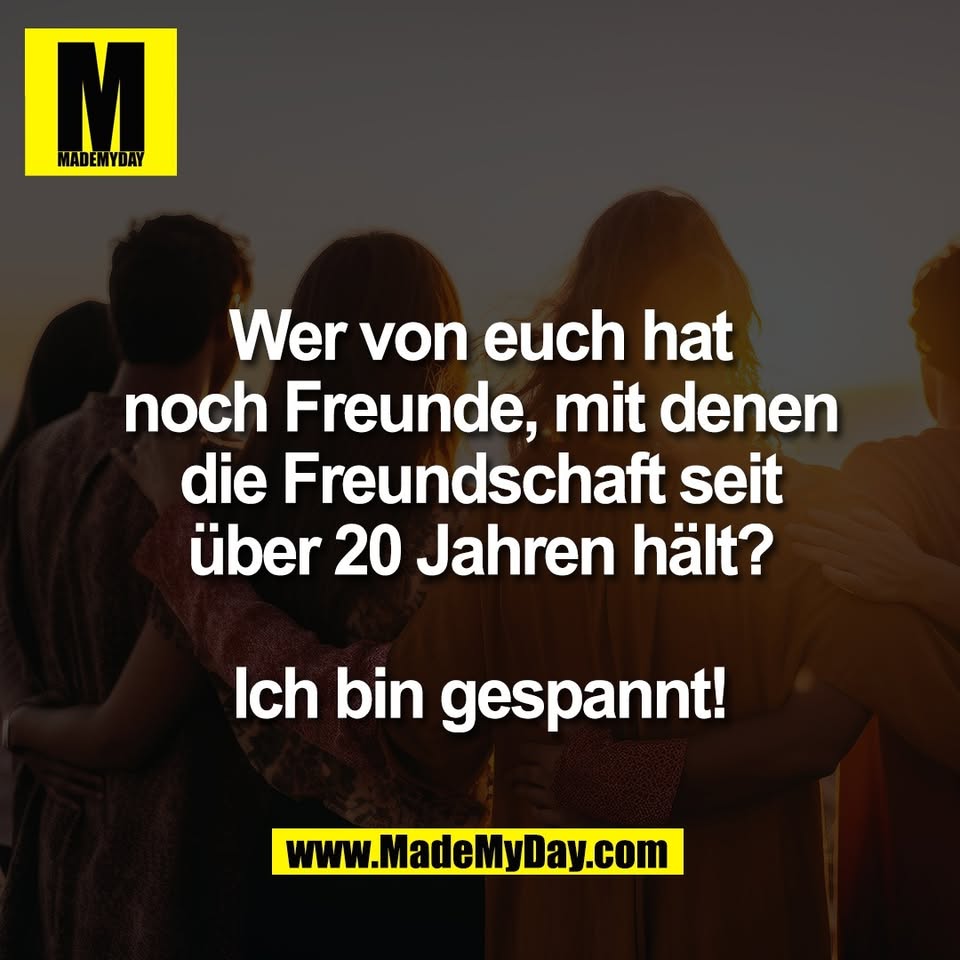 Wer von euch hat<br />
noch Freunde, mit denen<br />
die Freundschaft seit<br />
über 20 Jahren hält?<br />
<br />
Ich bin gespannt!
