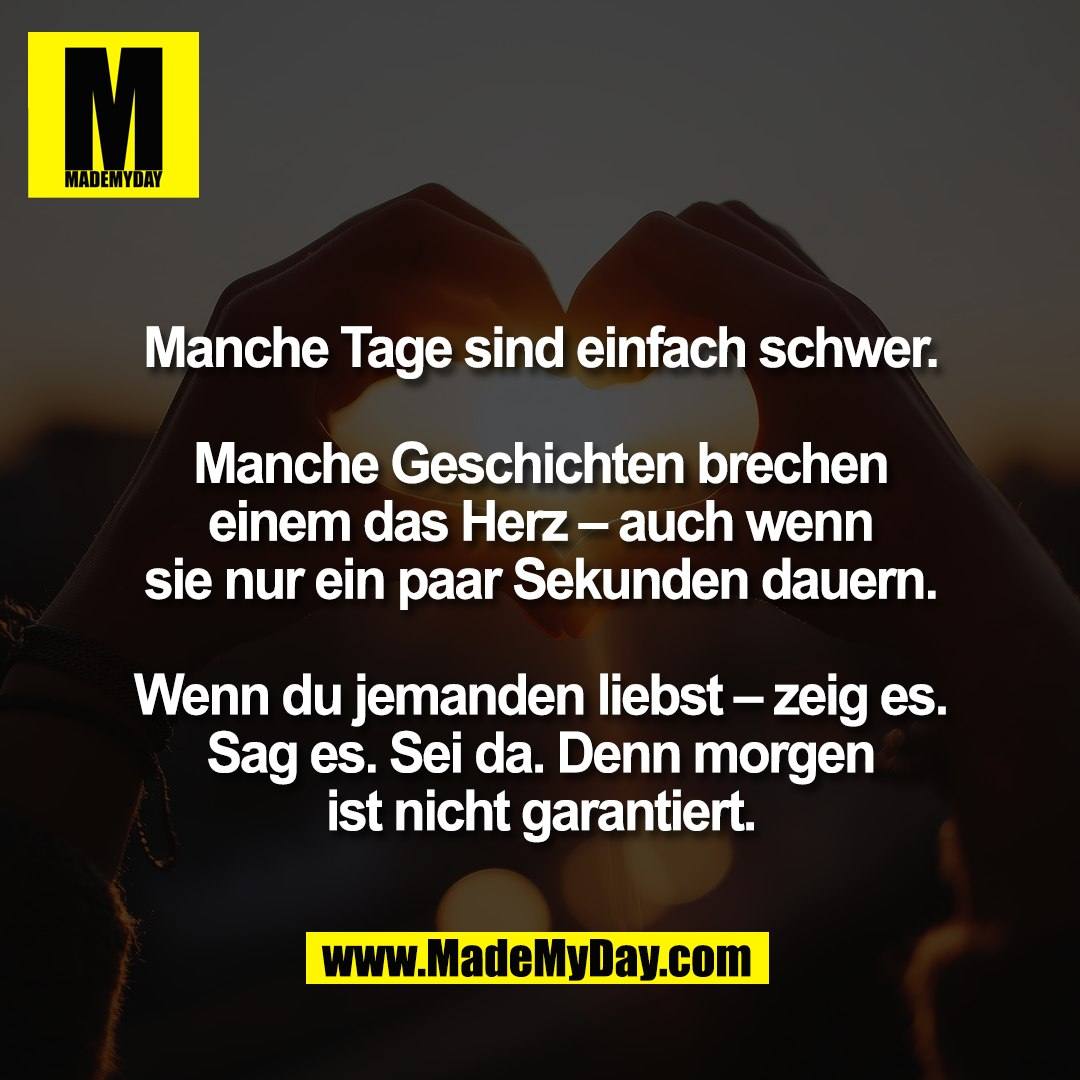 Manche Tage sind einfach schwer.<br />
<br />
Manche Geschichten brechen<br />
einem das Herz – auch wenn<br />
sie nur ein paar Sekunden dauern.<br />
<br />
Wenn du jemanden liebst – zeig es.<br />
Sag es. Sei da. Denn morgen<br />
ist nicht garantiert.