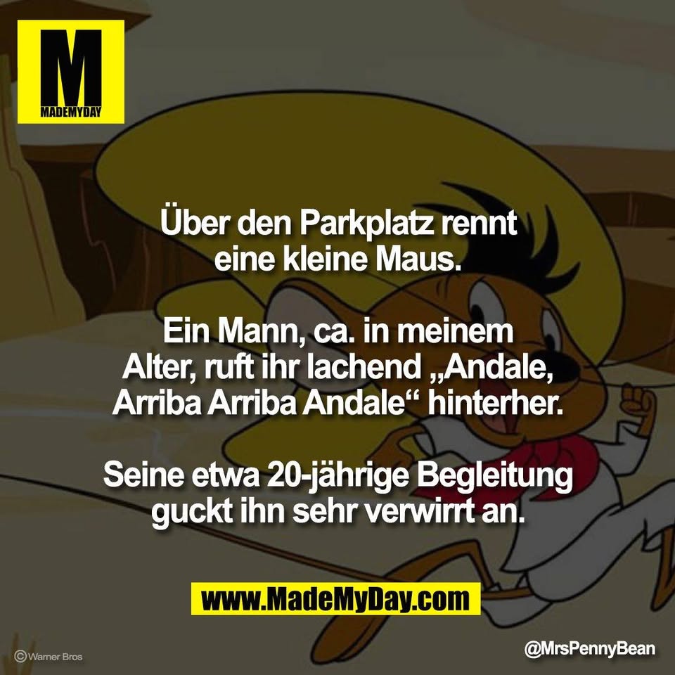 Über den Parkplatz rennt<br />
eine kleine Maus.<br />
<br />
Ein Mann, ca. in meinem<br />
Alter, ruft ihr lachend „Andale,<br />
Arriba Arriba Andale“ hinterher.<br />
<br />
Seine etwa 20-jährige Begleitung<br />
guckt ihn sehr verwirrt an.