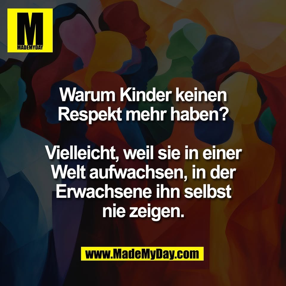 Warum Kinder keinen<br />
Respekt mehr haben?<br />
<br />
Vielleicht, weil sie in einer<br />
Welt aufwachsen, in der<br />
Erwachsene ihn selbst<br />
nie zeigen.