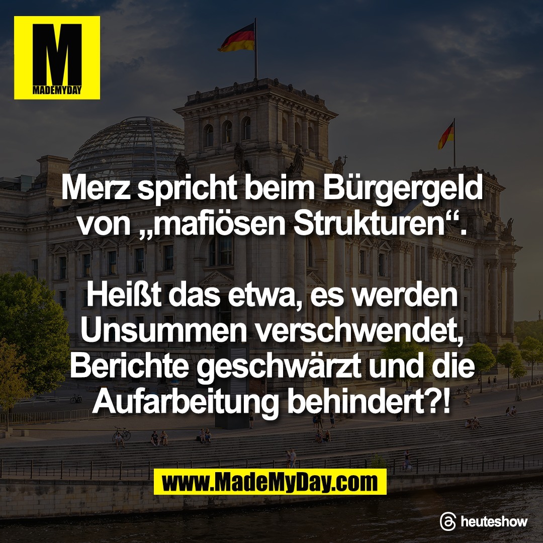 Merz spricht beim Bürgergeld<br />
von „mafiösen Strukturen“.<br />
<br />
Heißt das etwa, es werden<br />
Unsummen verschwendet,<br />
Berichte geschwärzt und die<br />
Aufarbeitung behindert?!<br />
<br />
Threads: heuteshow