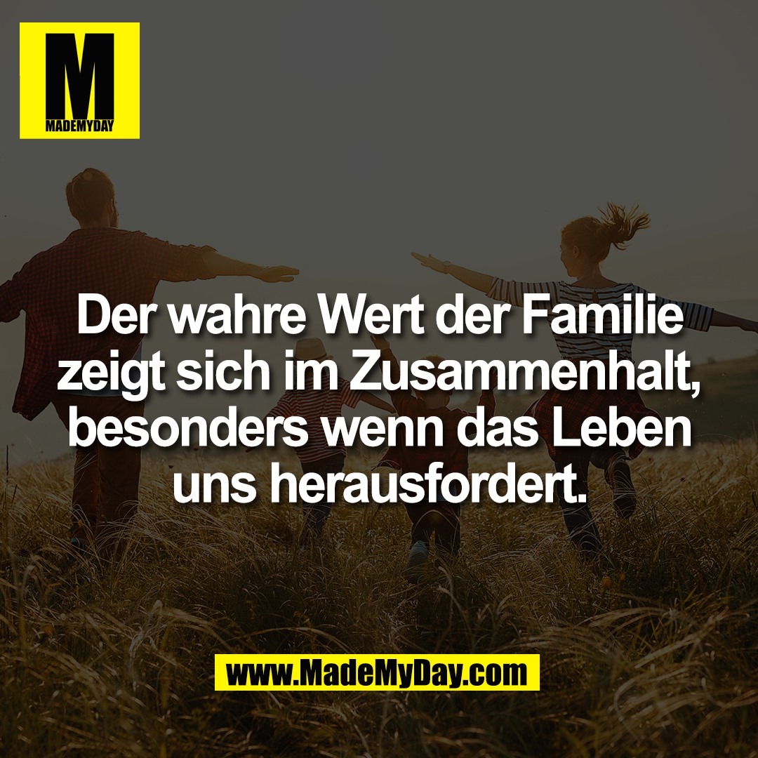 Der wahre Wert der Familie<br />
zeigt sich im Zusammenhalt,<br />
besonders wenn das Leben<br />
uns herausfordert.