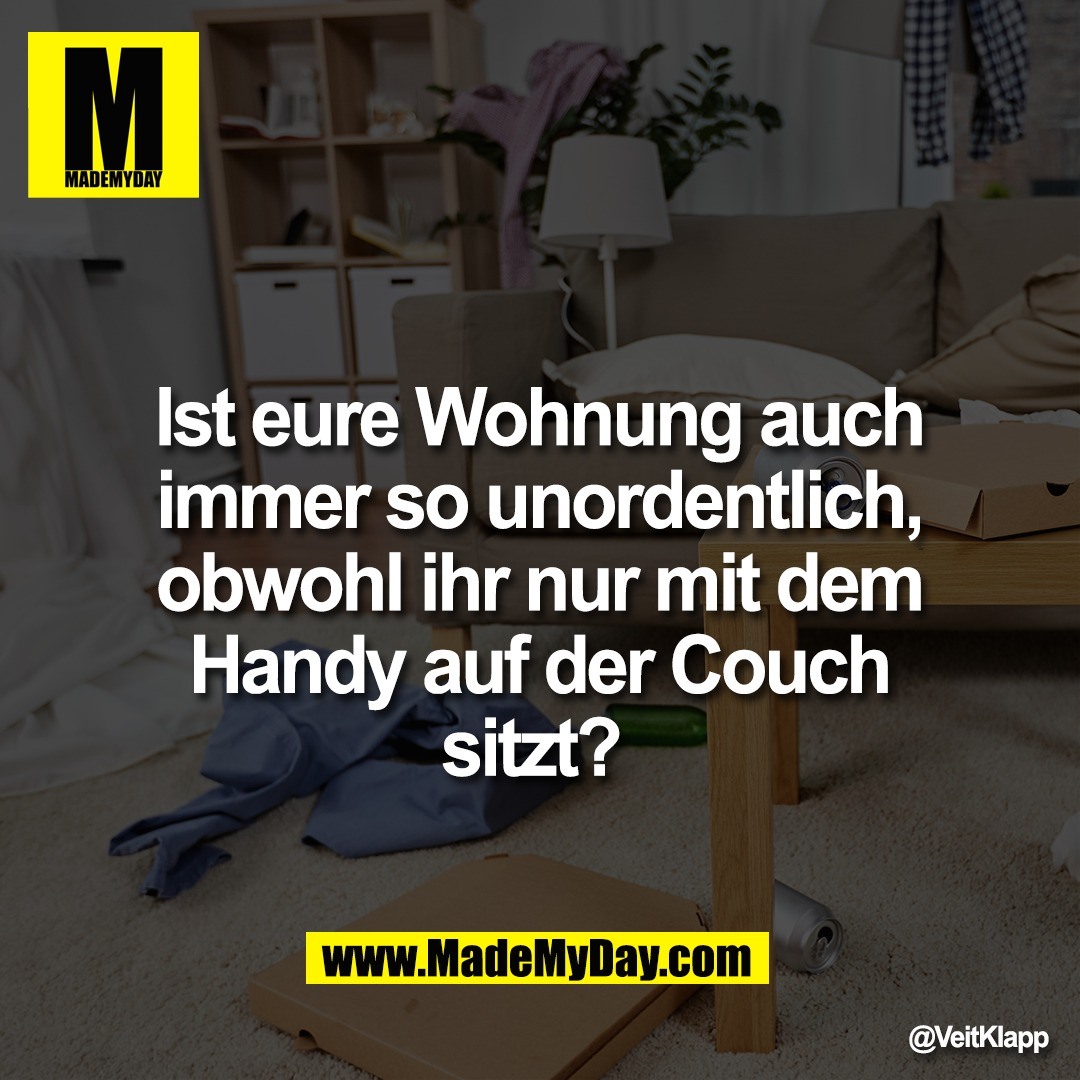 Ist eure Wohnung auch<br />
immer so unordentlich,<br />
obwohl ihr nur mit dem<br />
Handy auf der Couch<br />
sitzt?