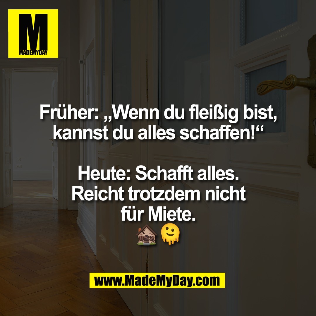 Früher: „Wenn du fleißig bist,<br />
kannst du alles schaffen!“<br />
<br />
Heute: Schafft alles.<br />
Reicht trotzdem nicht<br />
für Miete.<br />
🏚️🫠