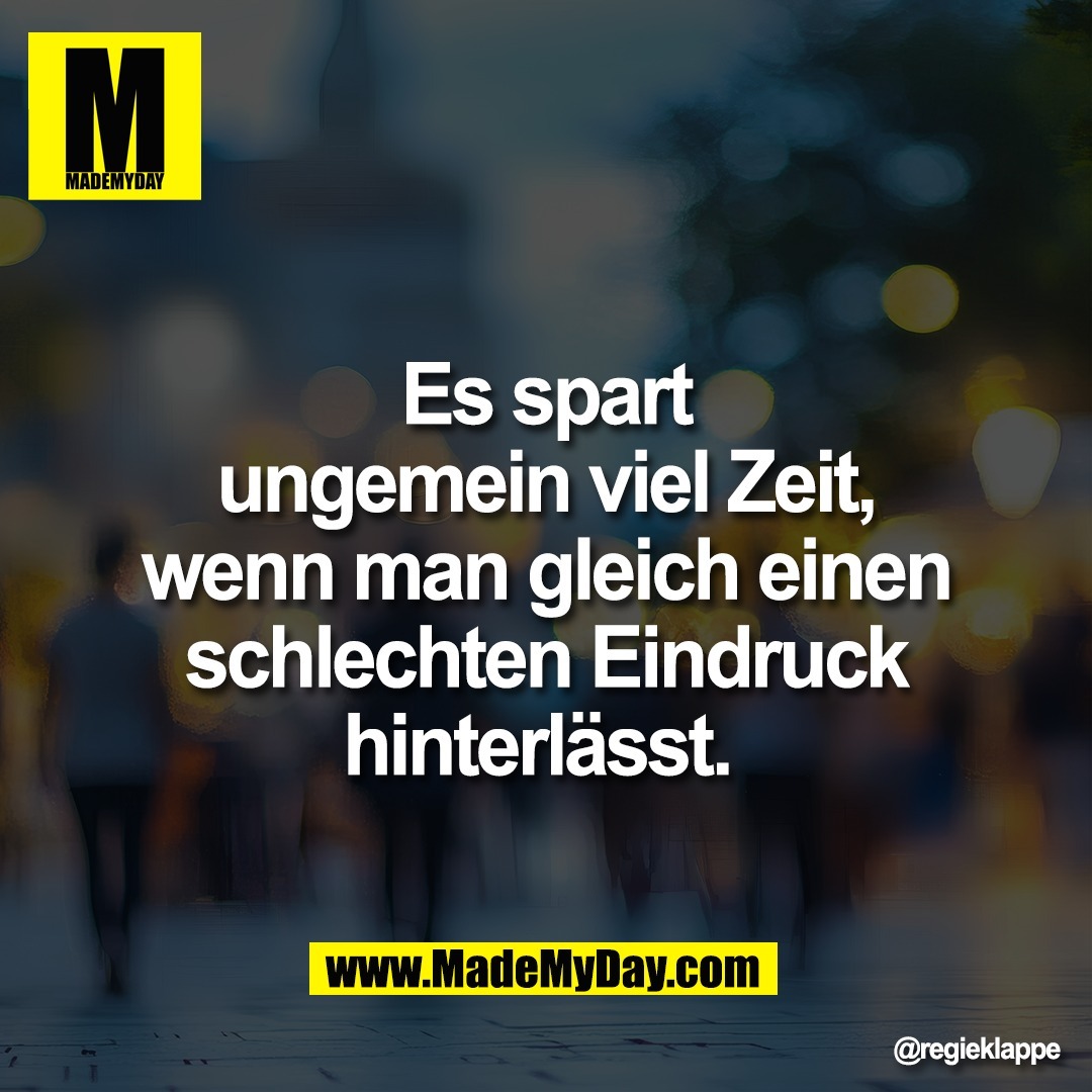 Es spart<br />
ungemein viel Zeit,<br />
wenn man gleich einen<br />
schlechten Eindruck<br />
hinterlässt.