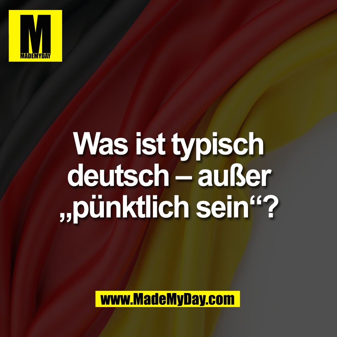 Was ist typisch<br />
deutsch – außer<br />
„pünktlich sein“?