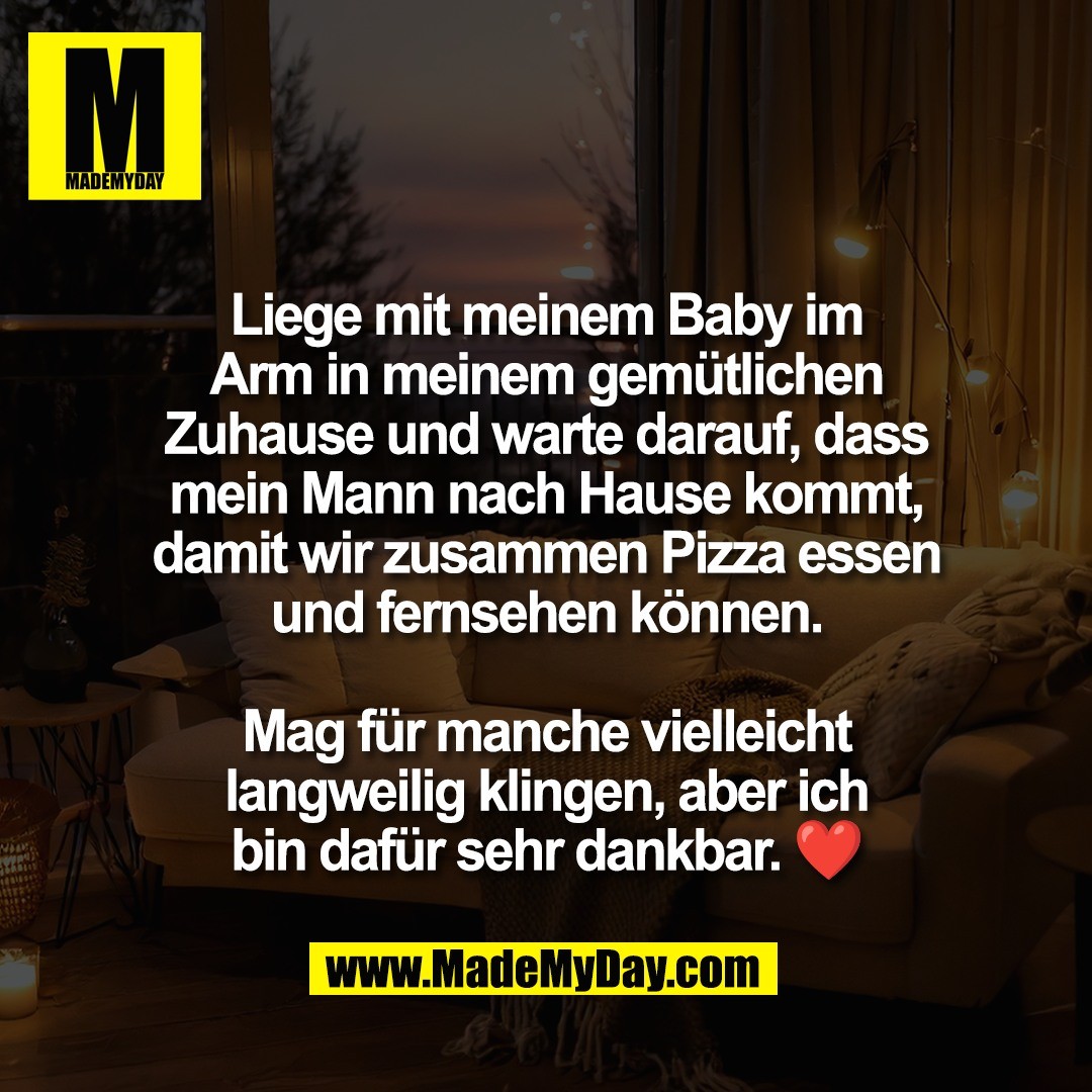 Liege mit meinem Baby im<br />
Arm in meinem gemütlichen<br />
Zuhause und warte darauf, dass<br />
mein Mann nach Hause kommt,<br />
damit wir zusammen Pizza essen<br />
und fernsehen können.<br />
<br />
Mag für manche vielleicht<br />
langweilig klingen, aber ich<br />
bin dafür sehr dankbar. ❤️