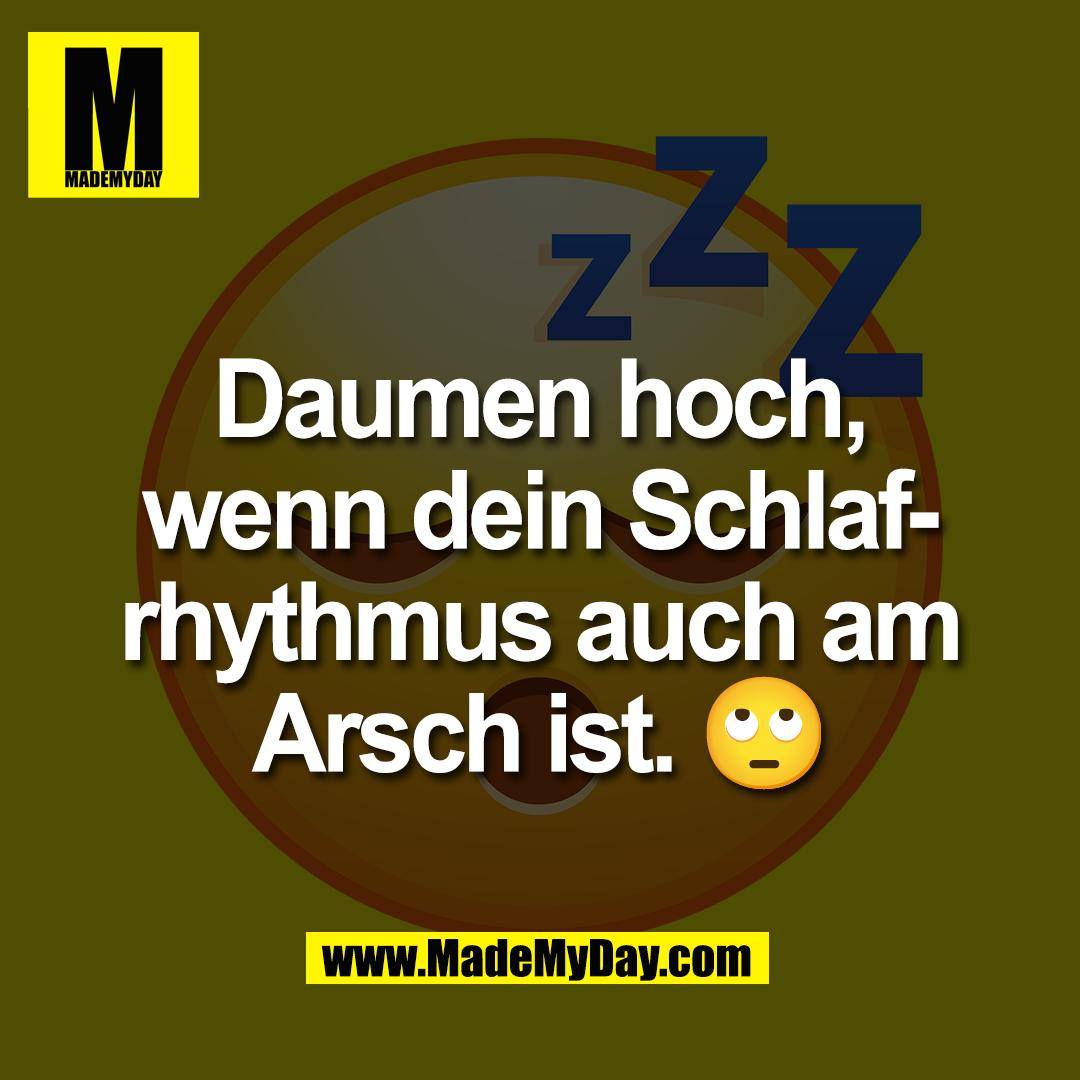 Daumen hoch,<br />
wenn dein Schlaf-<br />
rhythmus auch am<br />
Arsch ist. 🙄