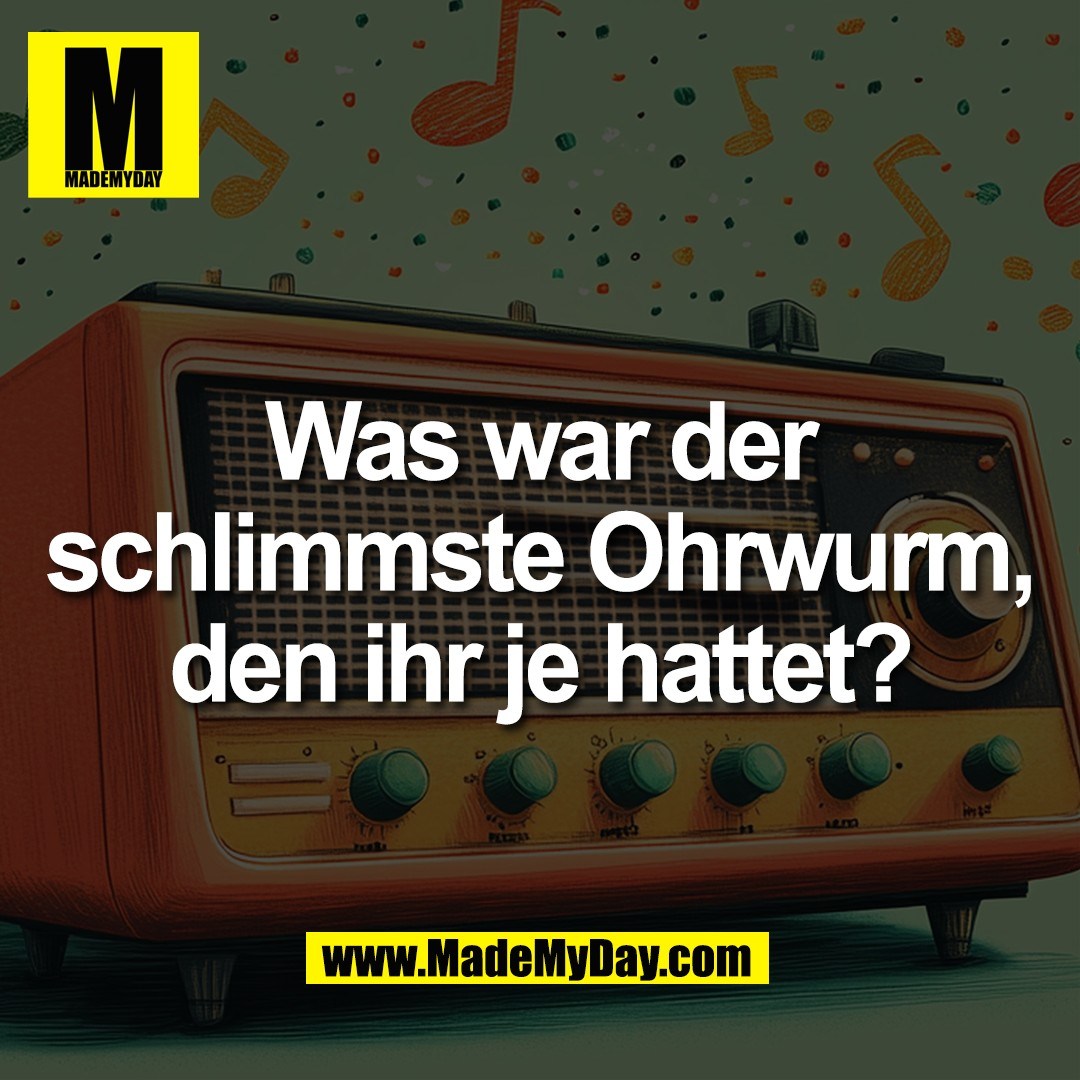 Was war der<br />
schlimmste Ohrwurm,<br />
den ihr je hattet?