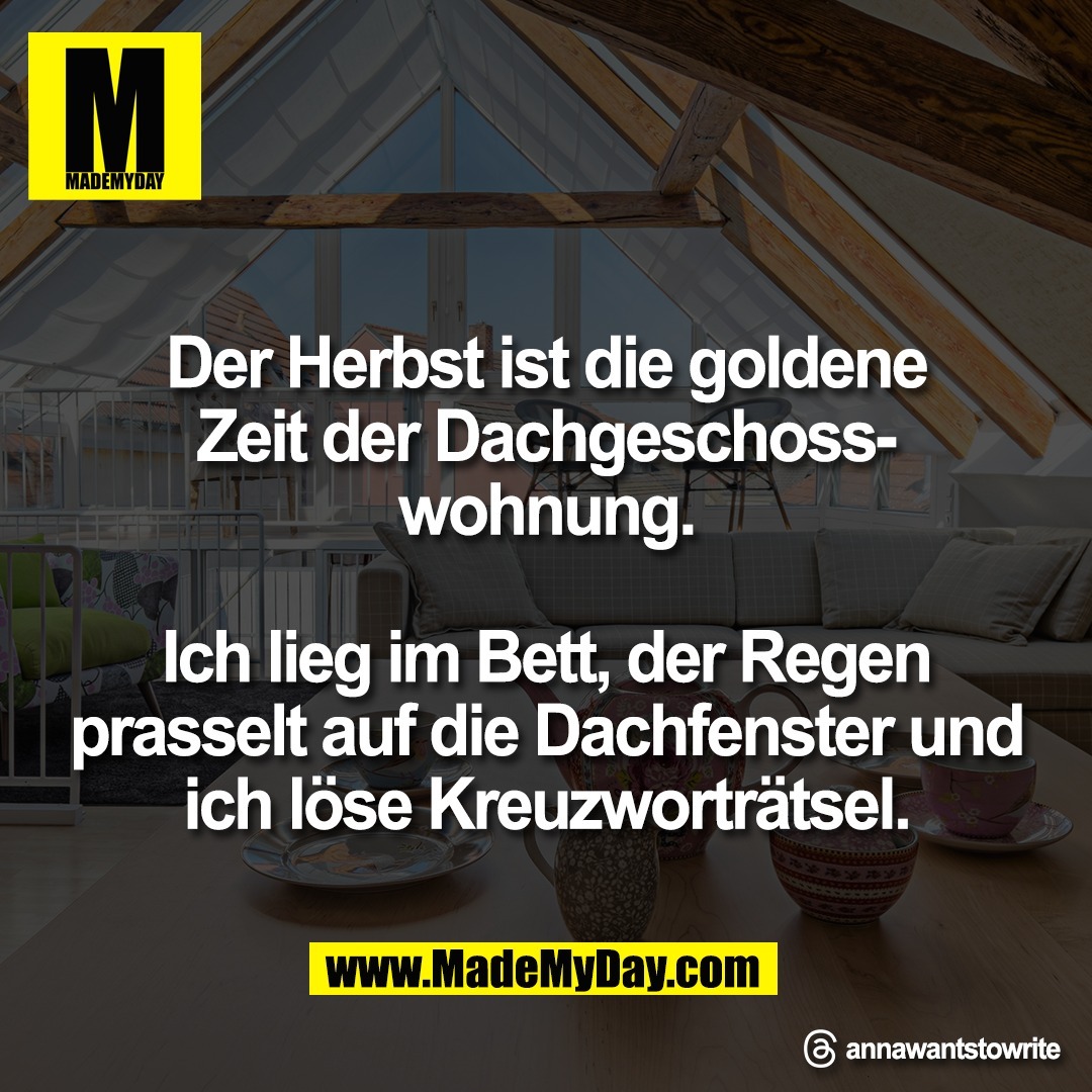 Der Herbst ist die goldene<br />
Zeit der Dachgeschoss-<br />
wohnung.<br />
<br />
Ich lieg im Bett, der Regen<br />
prasselt auf die Dachfenster und<br />
ich löse Kreuzworträtsel.<br />
<br />
Threads: annawantstowrite