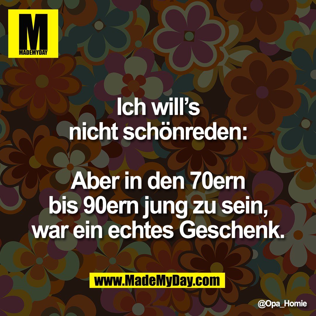 Ich will’s<br />
nicht schönreden:<br />
<br />
Aber in den 70ern<br />
bis 90ern jung zu sein,<br />
war ein echtes Geschenk.