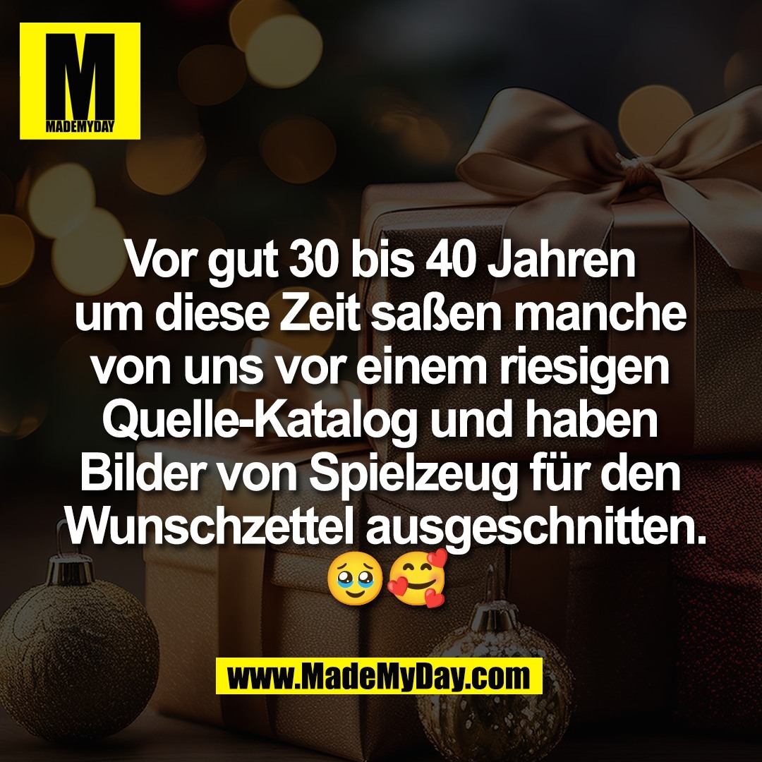 Vor gut 30 bis 40 Jahren <br />
um diese Zeit saßen manche <br />
von uns vor einem riesigen <br />
Quelle-Katalog und haben <br />
Bilder von Spielzeug für den <br />
Wunschzettel ausgeschnitten.<br />
🥹🥰