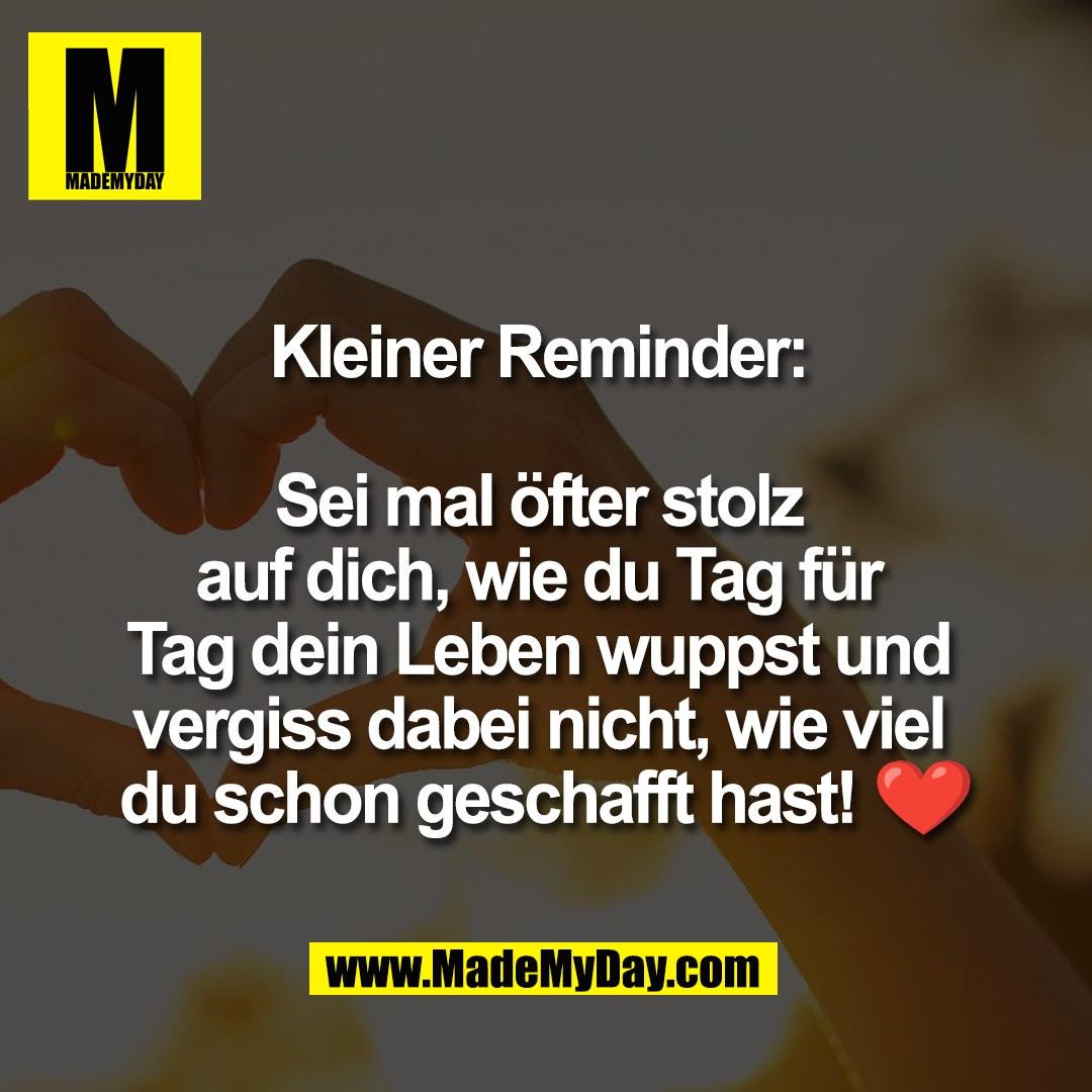 Kleiner Reminder: <br />
<br />
Sei mal öfter stolz <br />
auf dich, wie du Tag für <br />
Tag dein Leben wuppst und <br />
vergiss dabei nicht, wie viel <br />
du schon geschafft hast! ❤️