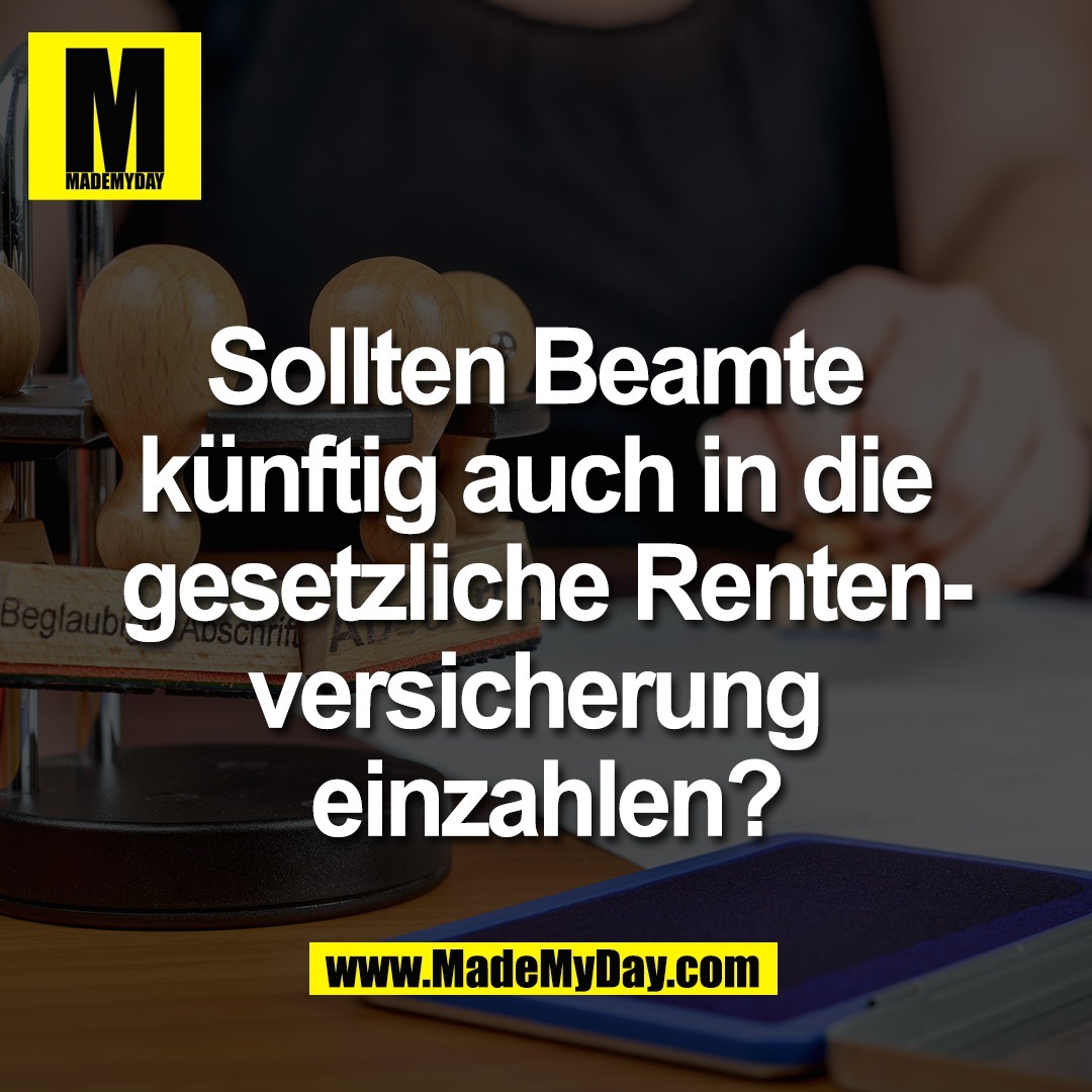 Sollten Beamte <br />
künftig auch in die <br />
gesetzliche Renten-<br />
versicherung <br />
einzahlen?