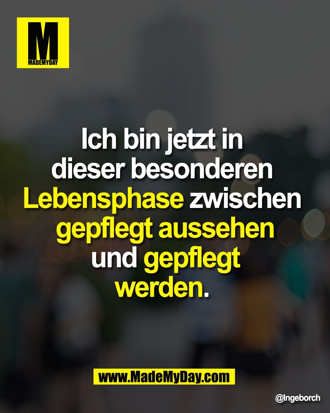 Ich bin jetzt in <br />
dieser besonderen <br />
Lebensphase zwischen <br />
gepflegt aussehen und <br />
gepflegt werden.