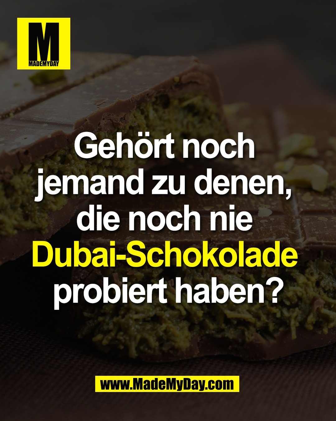 Gehört noch <br />
jemand zu denen, <br />
die noch nie <br />
Dubai-Schokolade <br />
probiert haben?