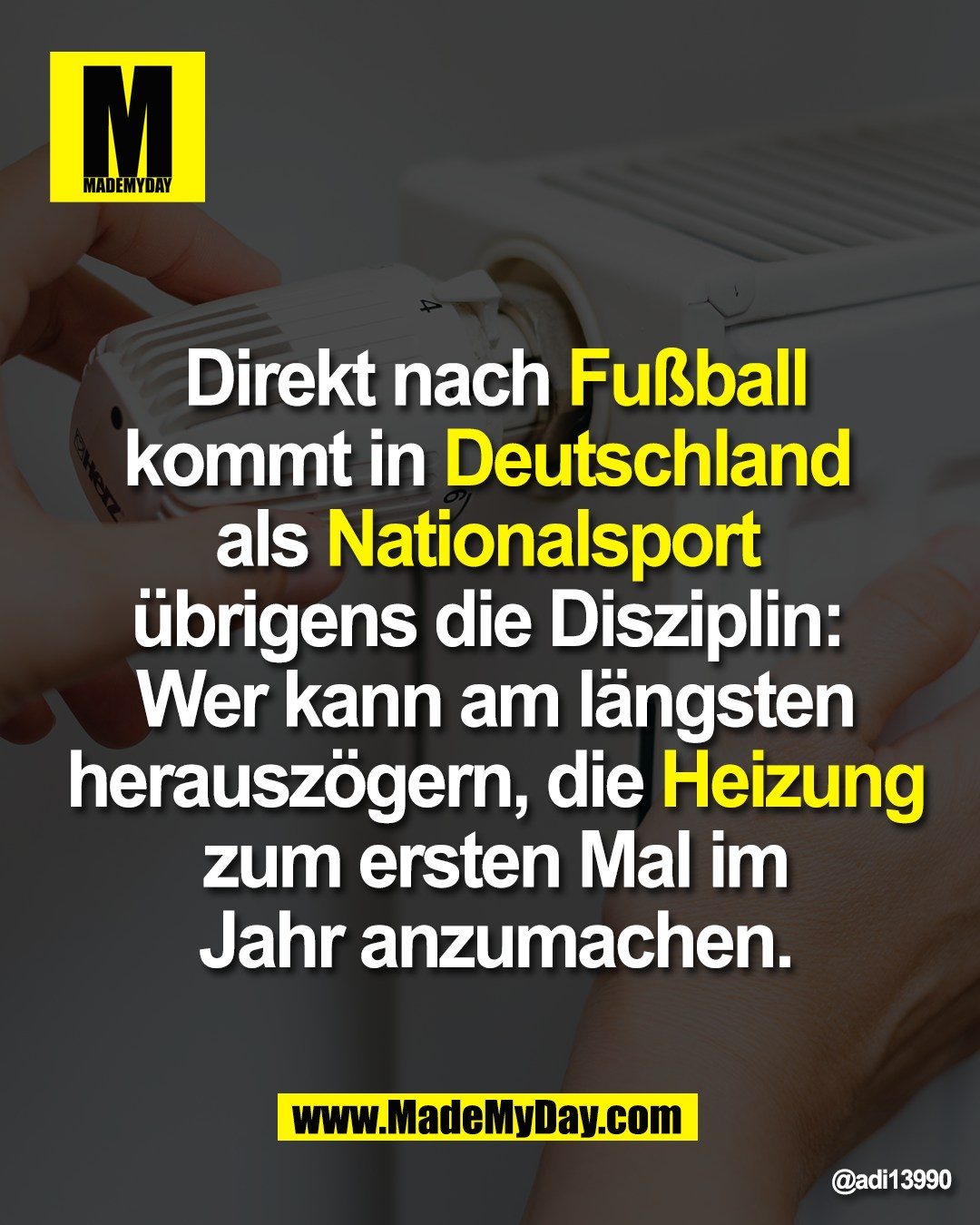 Direkt nach Fußball<br />
kommt in Deutschland <br />
als Nationalsport <br />
übrigens die Disziplin: <br />
Wer kann am längsten<br />
herauszögern, die Heizung<br />
zum ersten Mal im<br />
Jahr anzumachen.