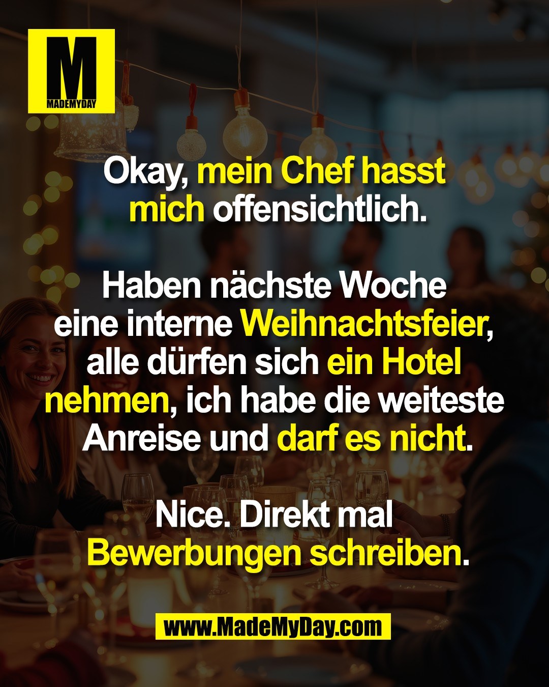 Okay, mein Chef hasst <br />
mich offensichtlich.<br />
<br />
Haben nächste Woche <br />
eine interne Weihnachtsfeier, <br />
alle dürfen sich ein Hotel <br />
nehmen, ich habe die weiteste <br />
Anreise und darf es nicht.<br />
<br />
Nice. Direkt mal <br />
Bewerbungen schreiben.