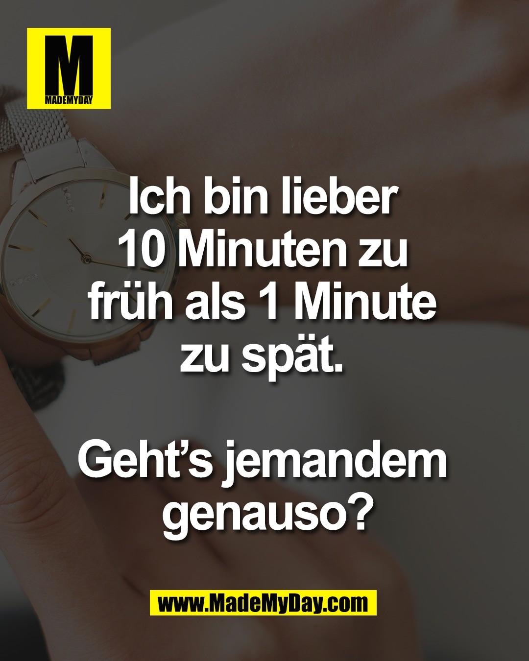 Ich bin lieber <br />
10 Minuten zu <br />
fr&uuml;h als 1 Minute <br />
zu sp&auml;t. <br />
<br />
Geht&rsquo;s jemandem <br />
genauso?
