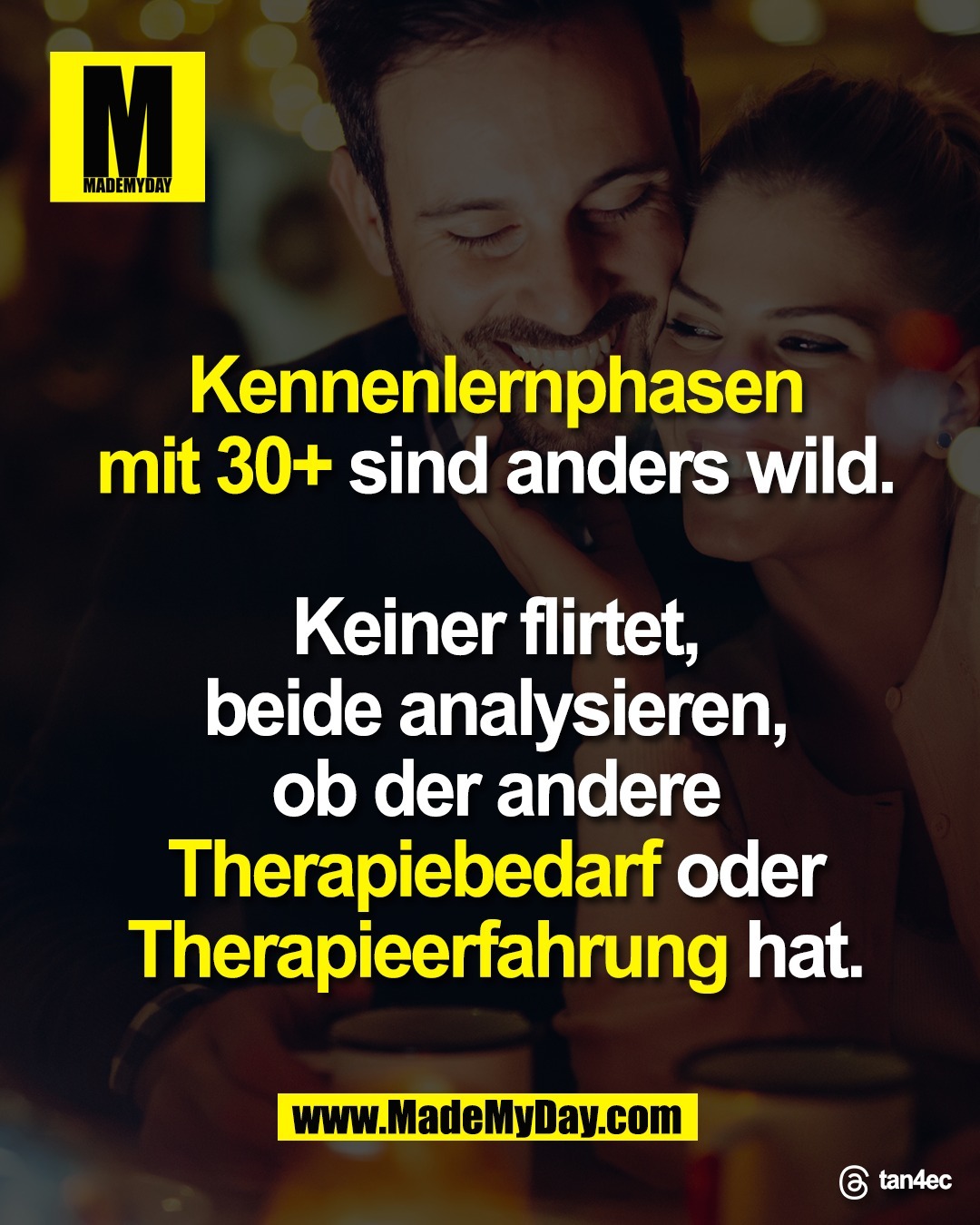Kennenlernphasen<br />
mit 30+ sind anders wild.<br />
<br />
Keiner flirtet,<br />
beide analysieren,<br />
ob der andere<br />
Therapiebedarf oder<br />
Therapieerfahrung hat.<br />
<br />
Threads: tan4ec