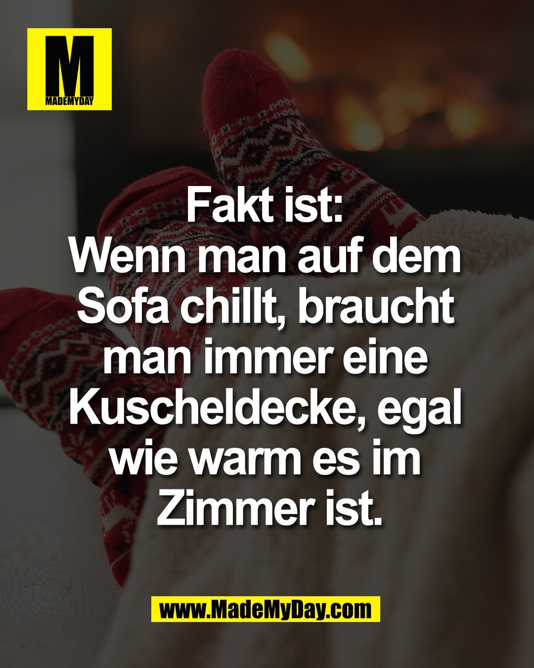 Fakt ist: <br />
Wenn man auf dem <br />
Sofa chillt, braucht <br />
man immer eine <br />
Kuscheldecke, egal <br />
wie warm es im <br />
Zimmer ist.