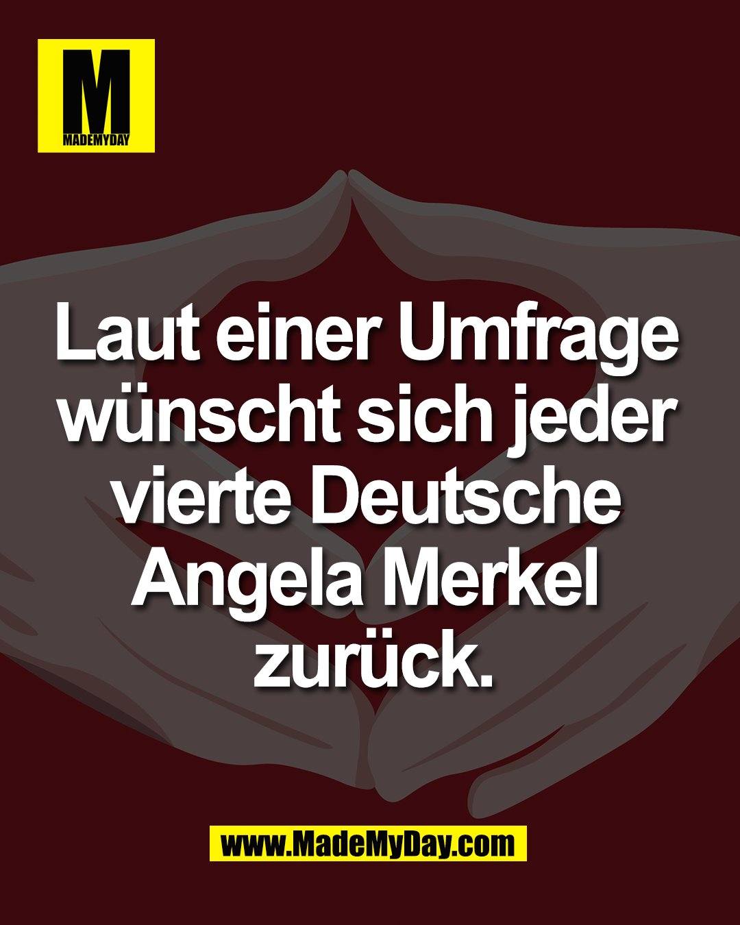 Laut einer Umfrage <br />
w&uuml;nscht sich jeder <br />
vierte Deutsche <br />
Angela Merkel <br />
zur&uuml;ck.