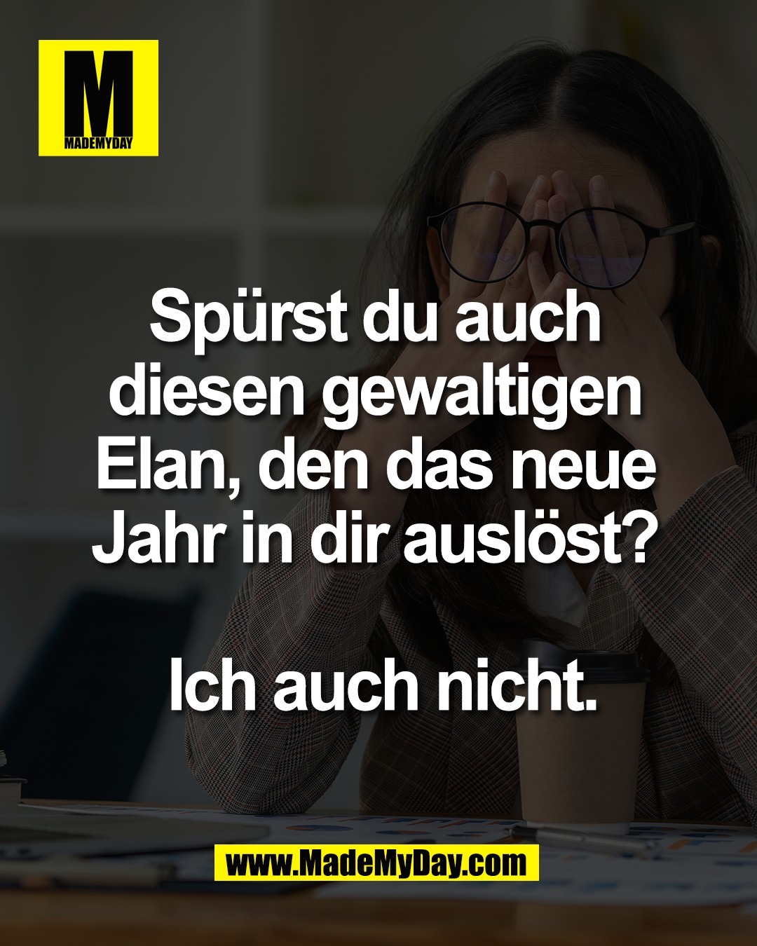 Sp&uuml;rst du auch <br />
diesen gewaltigen <br />
Elan, den das neue <br />
Jahr in dir ausl&ouml;st? <br />
<br />
Ich auch nicht.