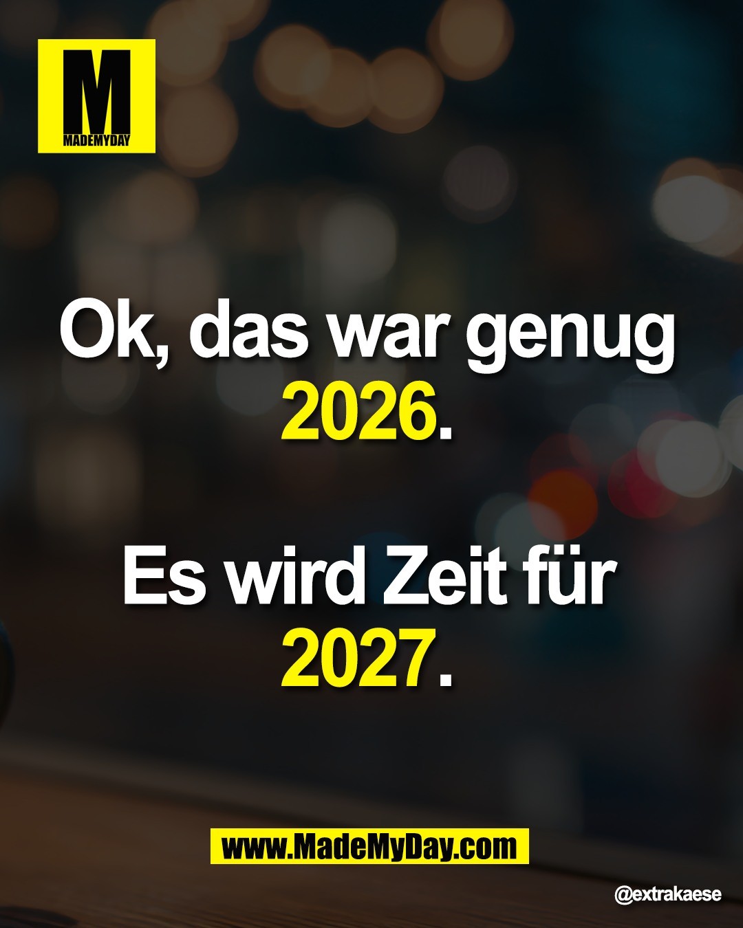 Ok, das war genug <br />
2026. <br />
<br />
Es wird Zeit f&uuml;r <br />
2027.