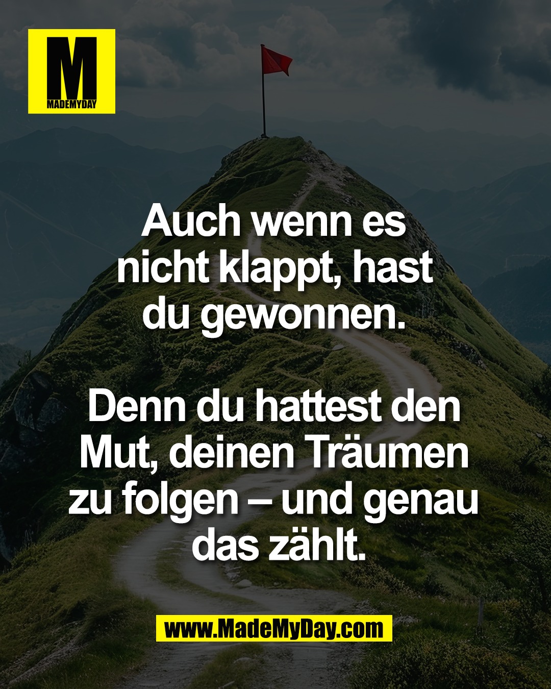 Auch wenn es <br />
nicht klappt, hast <br />
du gewonnen. <br />
<br />
Denn du hattest den <br />
Mut, deinen Tr&auml;umen <br />
zu folgen &ndash; und genau <br />
das z&auml;hlt.