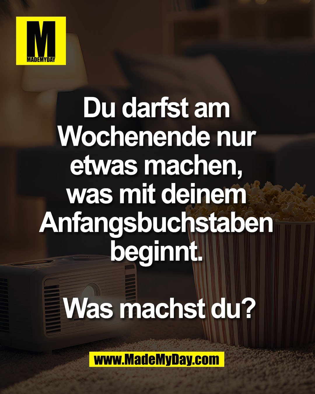 Du darfst am <br />
Wochenende nur <br />
etwas machen, <br />
was mit deinem <br />
Anfangsbuchstaben <br />
beginnt. <br />
<br />
Was machst du?