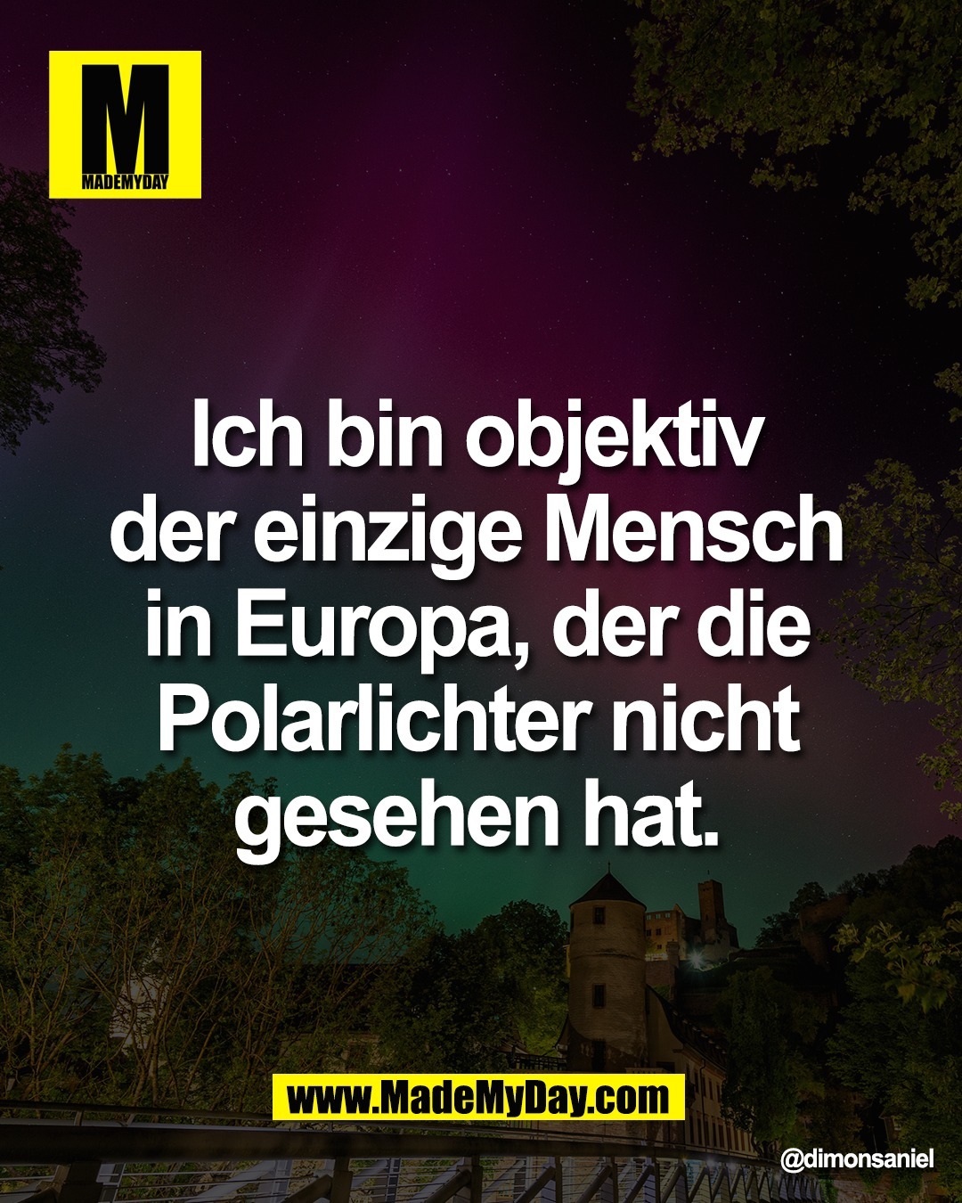 Ich bin objektiv <br />
der einzige Mensch <br />
in Europa, der die <br />
Polarlichter nicht <br />
gesehen hat.