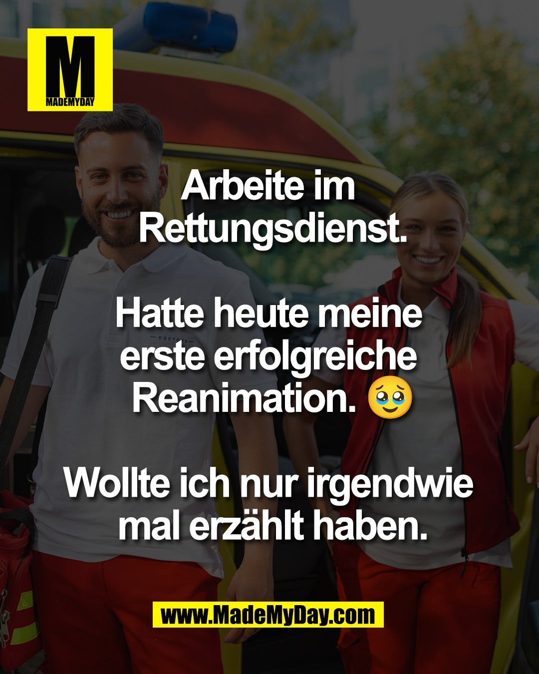 Arbeite im <br />
Rettungsdienst.<br />
<br />
Hatte heute meine <br />
erste erfolgreiche <br />
Reanimation. 🥹<br />
<br />
Wollte ich nur irgendwie <br />
mal erz&auml;hlt haben.