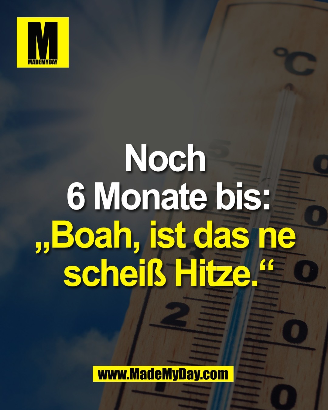 Noch <br />
6 Monate bis:<br />
&bdquo;Boah, ist das ne <br />
schei&szlig; Hitze.&ldquo;