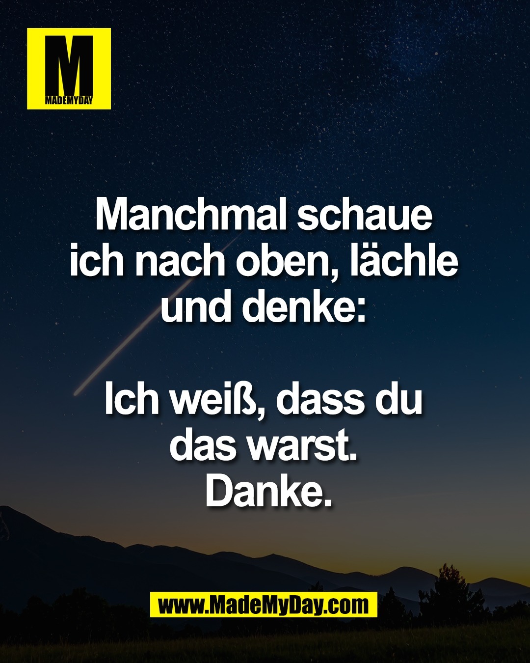 Manchmal schaue <br />
ich nach oben, l&auml;chle <br />
und denke: <br />
<br />
Ich wei&szlig;, dass du <br />
das warst. <br />
Danke.