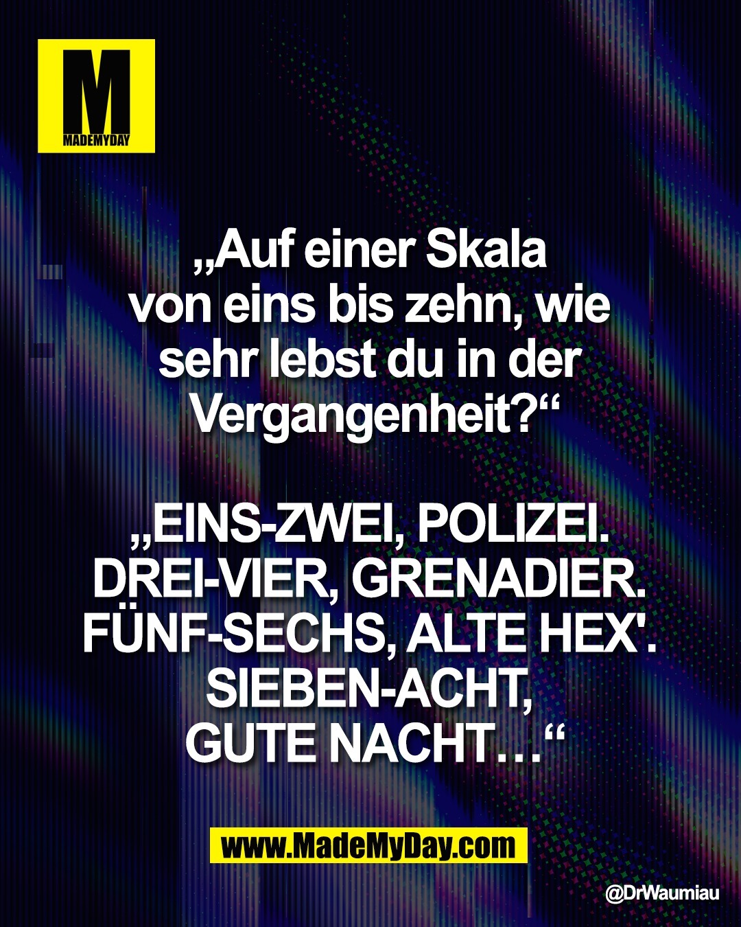 &bdquo;Auf einer Skala <br />
von eins bis zehn, wie <br />
sehr lebst du in der <br />
Vergangenheit?&ldquo;<br />
<br />
&bdquo;EINS-ZWEI, POLIZEI. <br />
DREI-VIER, GRENADIER. <br />
F&Uuml;NF-SECHS, ALTE HEX'. <br />
SIEBEN-ACHT, <br />
GUTE NACHT&hellip;&ldquo;