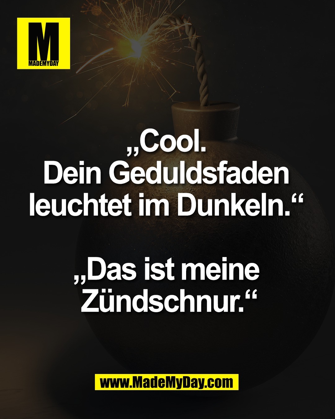 &bdquo;Cool. <br />
Dein Geduldsfaden <br />
leuchtet im Dunkeln.&ldquo; <br />
<br />
&bdquo;Das ist meine <br />
Z&uuml;ndschnur.&ldquo;
