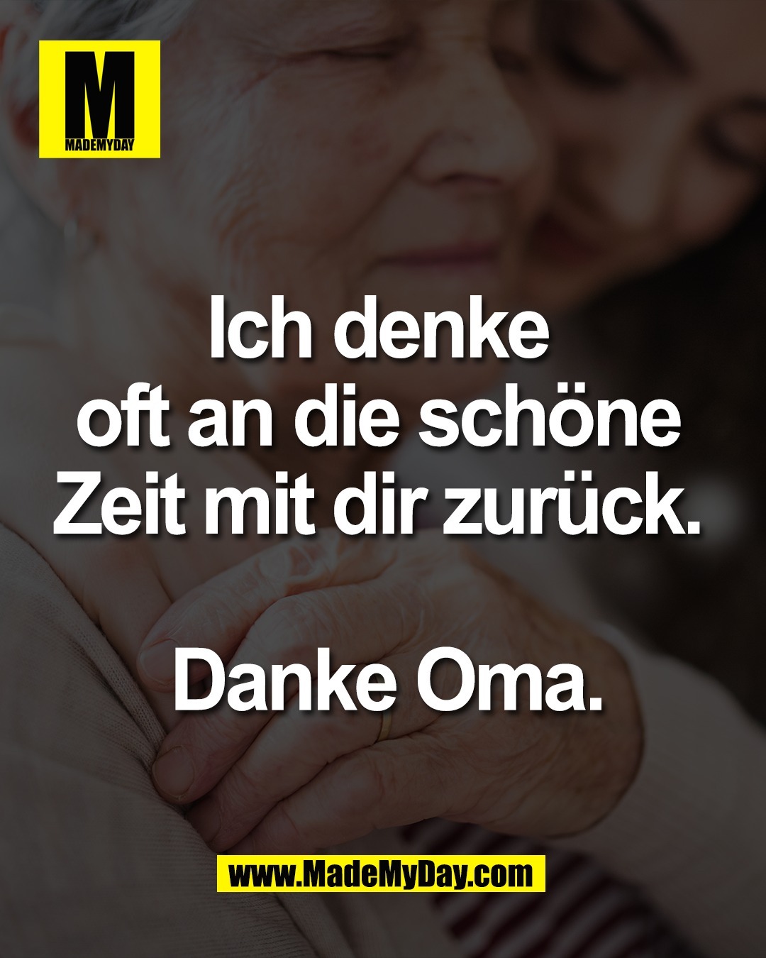 Ich denke <br />
oft an die sch&ouml;ne <br />
Zeit mit dir zur&uuml;ck. <br />
<br />
Danke Oma.