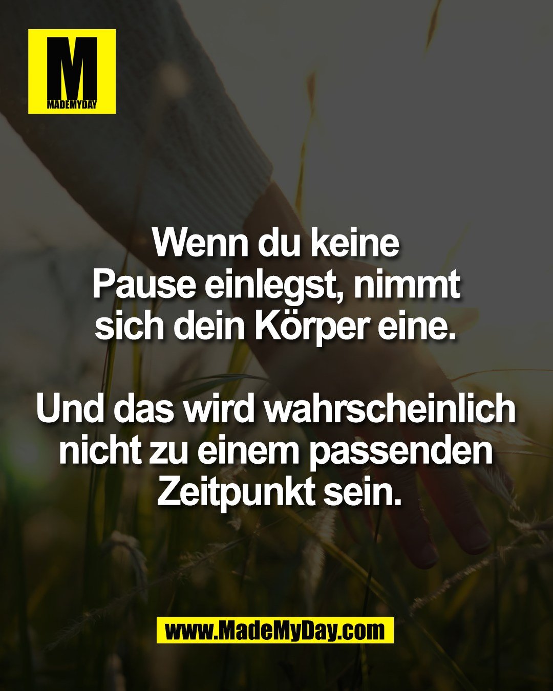Wenn du keine <br />
Pause einlegst, nimmt <br />
sich dein K&ouml;rper eine. <br />
<br />
Und das wird wahrscheinlich <br />
nicht zu einem passenden <br />
Zeitpunkt sein.